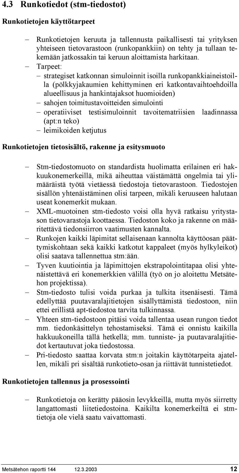 Tarpeet: strategiset katkonnan simuloinnit isoilla runkopankkiaineistoilla (pölkkyjakaumien kehittyminen eri katkontavaihtoehdoilla alueellisuus ja hankintajaksot huomioiden) sahojen