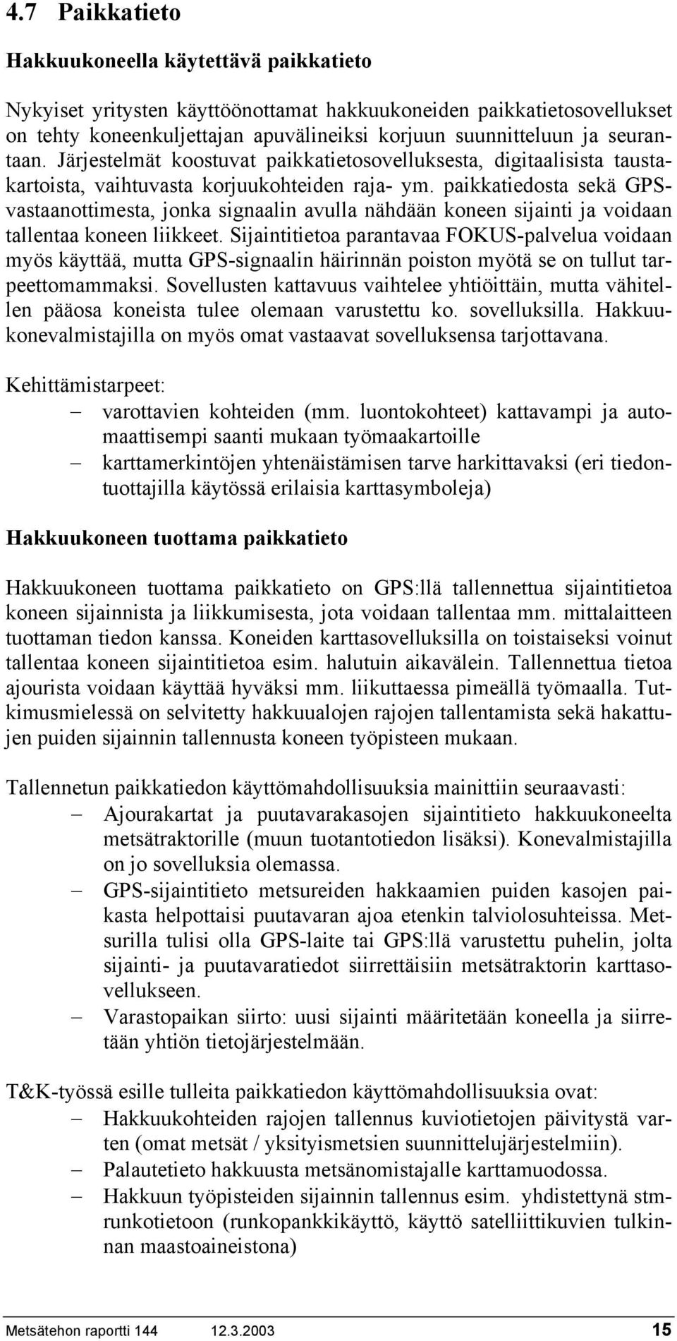 paikkatiedosta sekä GPSvastaanottimesta, jonka signaalin avulla nähdään koneen sijainti ja voidaan tallentaa koneen liikkeet.