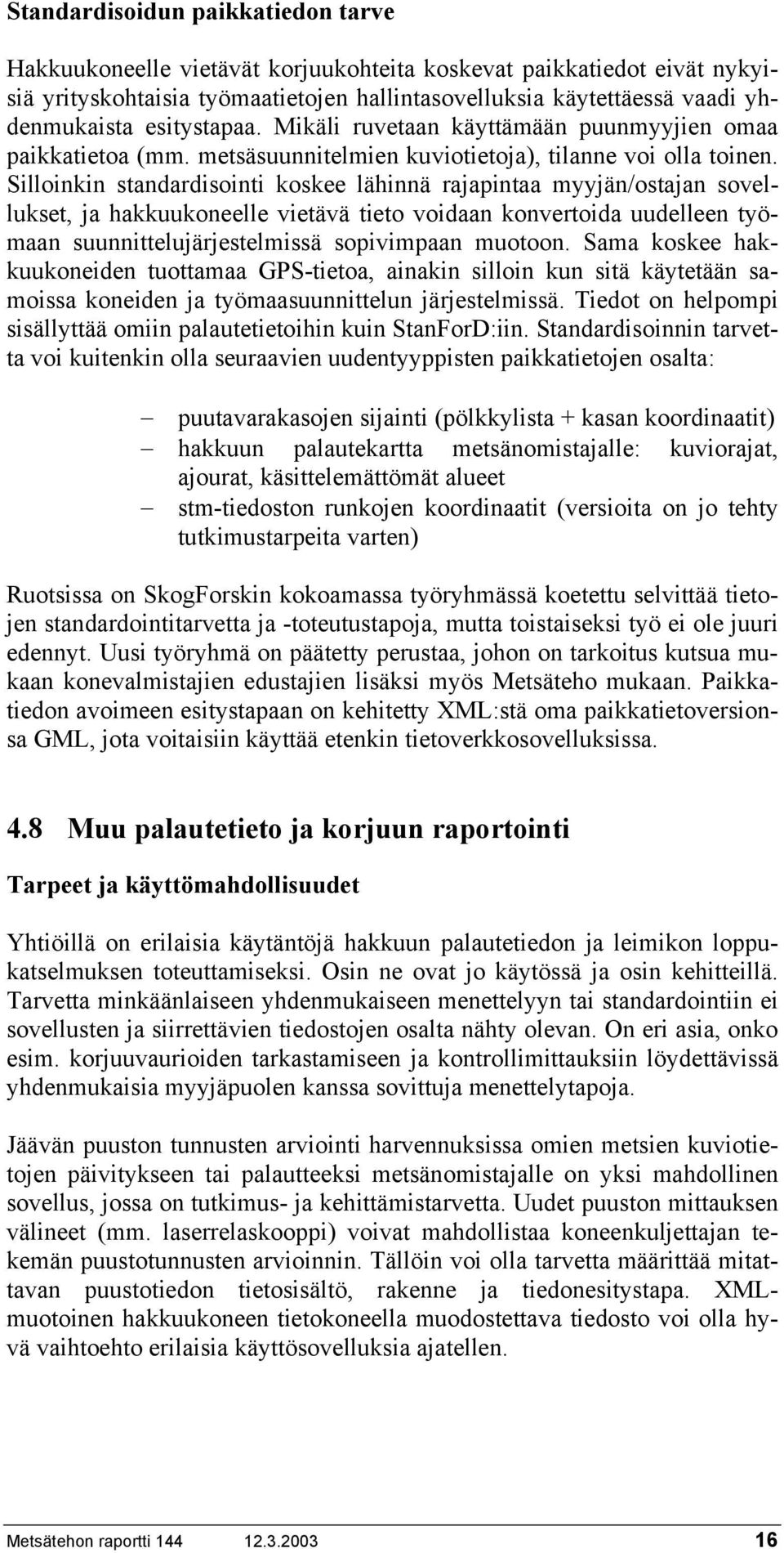 Silloinkin standardisointi koskee lähinnä rajapintaa myyjän/ostajan sovellukset, ja hakkuukoneelle vietävä tieto voidaan konvertoida uudelleen työmaan suunnittelujärjestelmissä sopivimpaan muotoon.