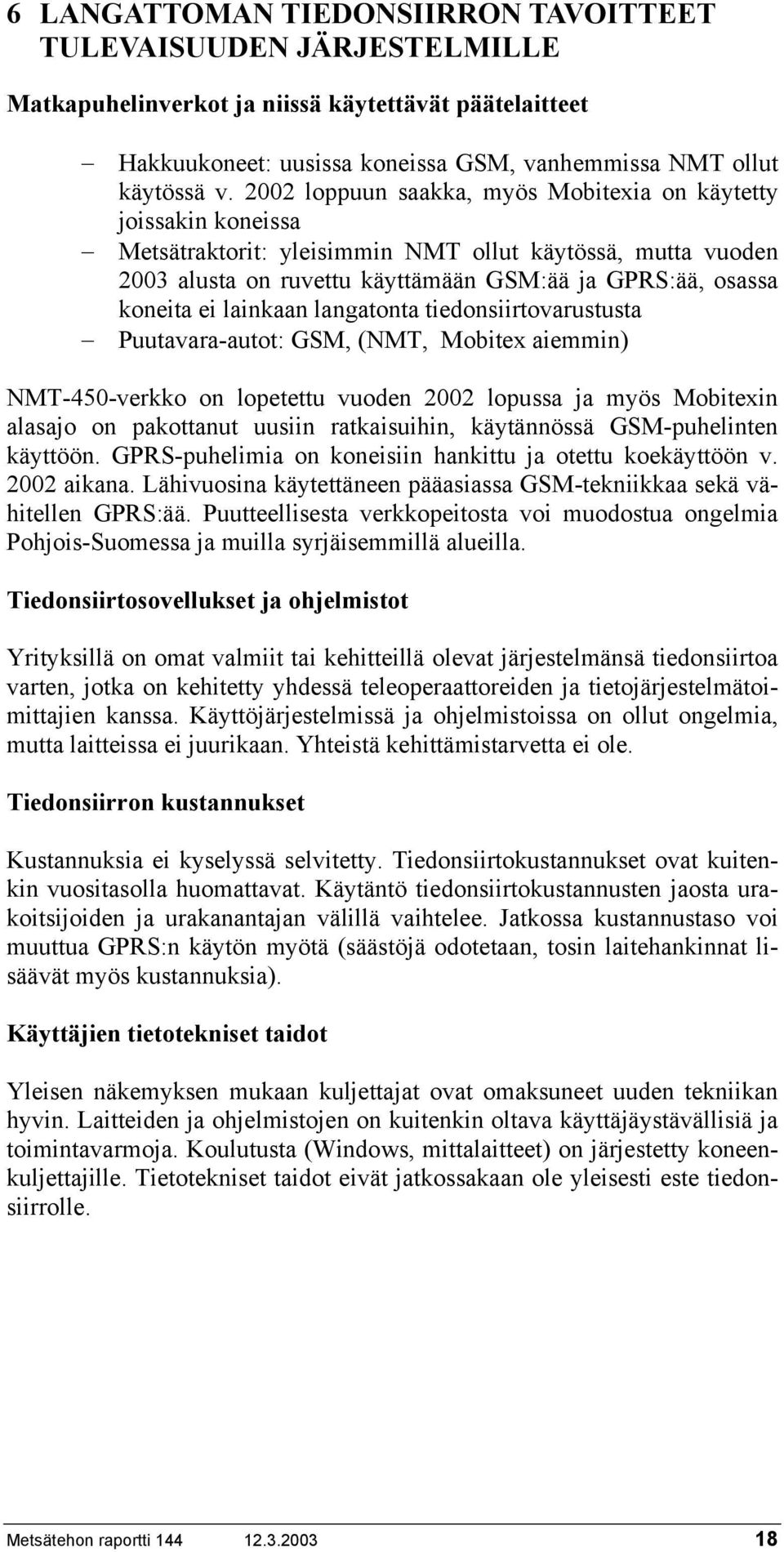 lainkaan langatonta tiedonsiirtovarustusta Puutavara-autot: GSM, (NMT, Mobitex aiemmin) NMT-450-verkko on lopetettu vuoden 2002 lopussa ja myös Mobitexin alasajo on pakottanut uusiin ratkaisuihin,