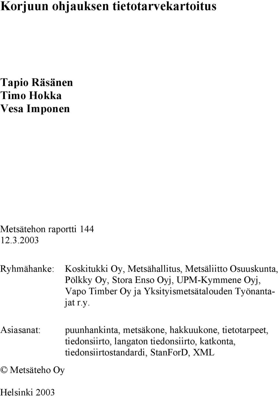 Oyj, Vapo Timber Oy ja Yksityismetsätalouden Työnantajat r.y. Asiasanat: Metsäteho Oy Helsinki 2003