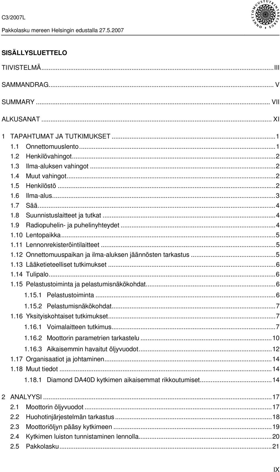 11 Lennonrekisteröintilaitteet...5 1.12 Onnettomuuspaikan ja ilma-aluksen jäännösten tarkastus...5 1.13 Lääketieteelliset tutkimukset...6 1.14 Tulipalo...6 1.15 Pelastustoiminta ja pelastumisnäkökohdat.