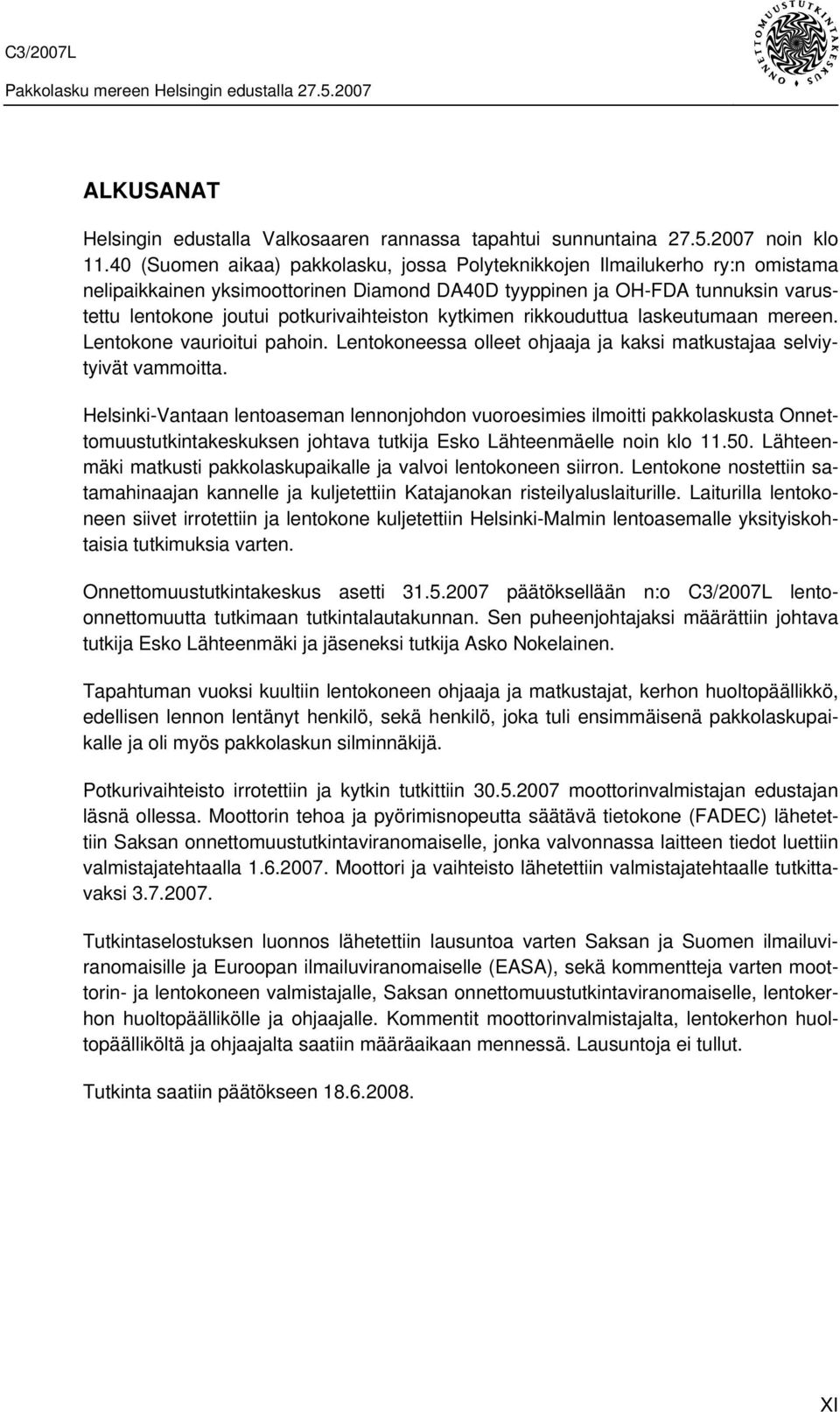 potkurivaihteiston kytkimen rikkouduttua laskeutumaan mereen. Lentokone vaurioitui pahoin. Lentokoneessa olleet ohjaaja ja kaksi matkustajaa selviytyivät vammoitta.