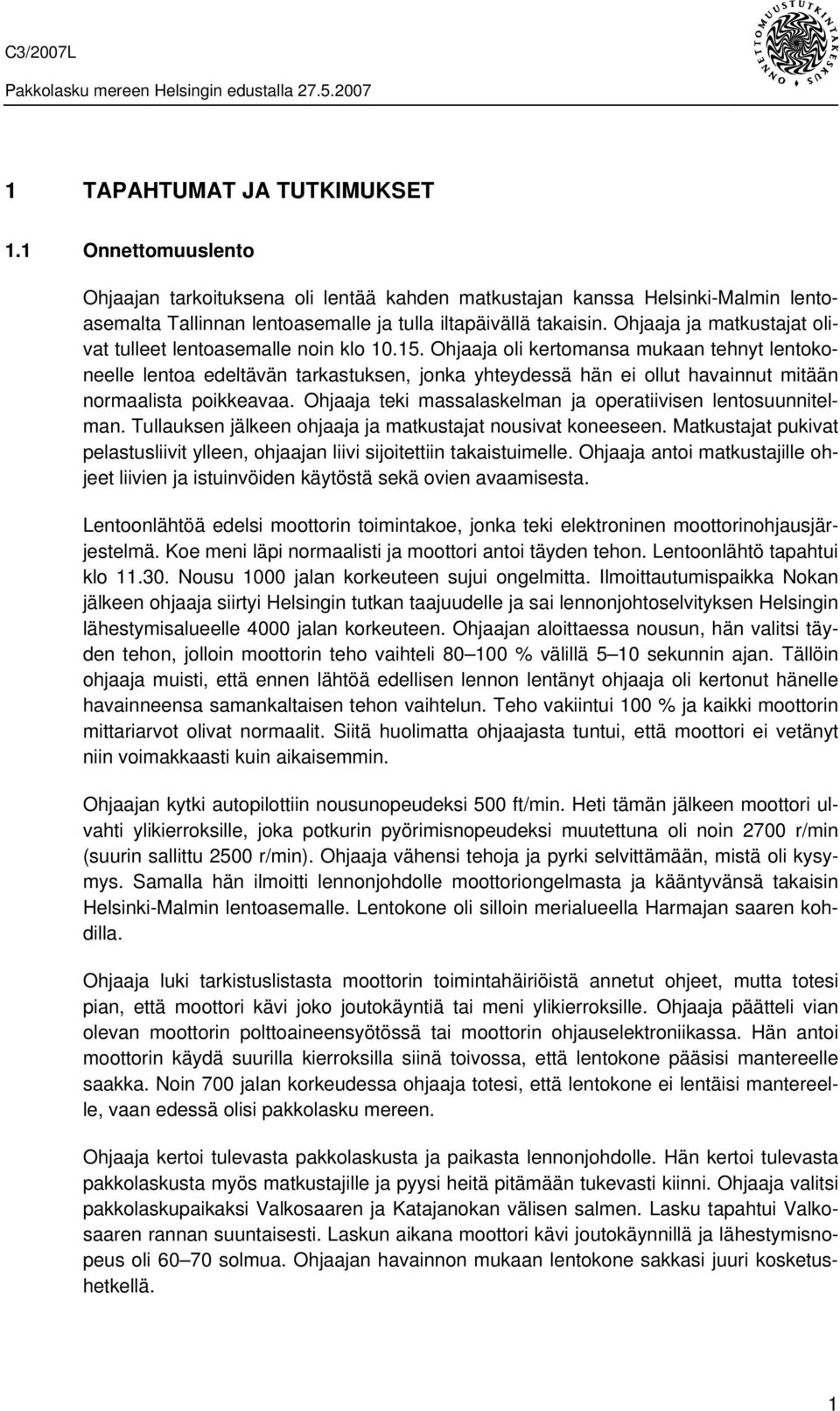 Ohjaaja oli kertomansa mukaan tehnyt lentokoneelle lentoa edeltävän tarkastuksen, jonka yhteydessä hän ei ollut havainnut mitään normaalista poikkeavaa.