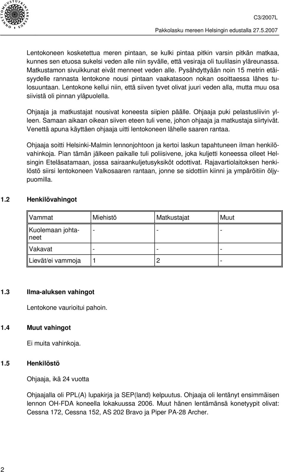 Lentokone kellui niin, että siiven tyvet olivat juuri veden alla, mutta muu osa siivistä oli pinnan yläpuolella. Ohjaaja ja matkustajat nousivat koneesta siipien päälle.