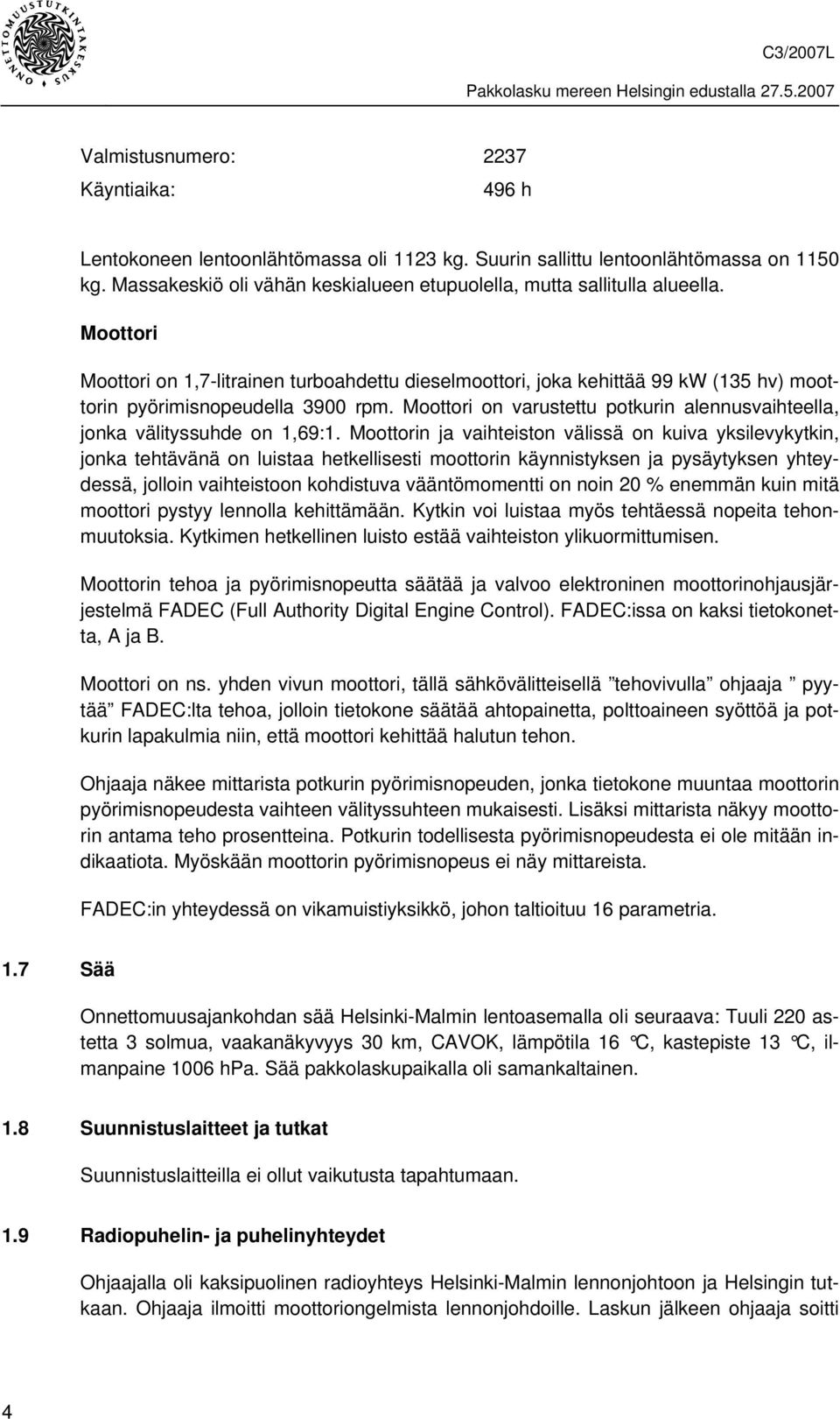 Moottori Moottori on 1,7-litrainen turboahdettu dieselmoottori, joka kehittää 99 kw (135 hv) moottorin pyörimisnopeudella 3900 rpm.
