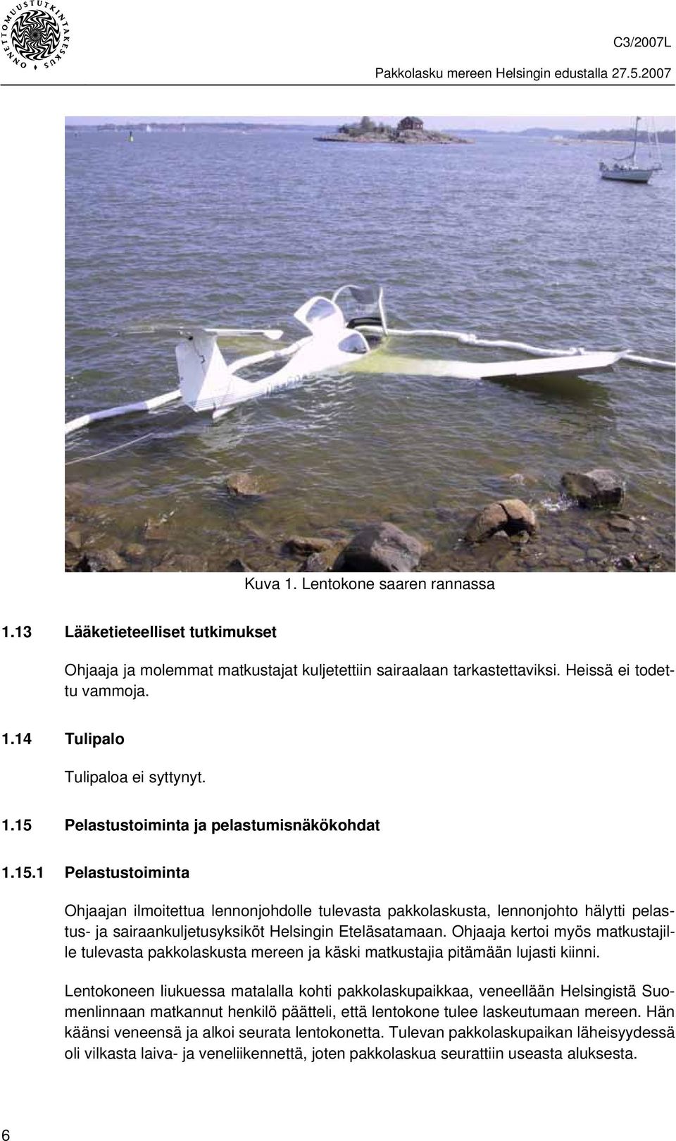 Ohjaaja kertoi myös matkustajille tulevasta pakkolaskusta mereen ja käski matkustajia pitämään lujasti kiinni.