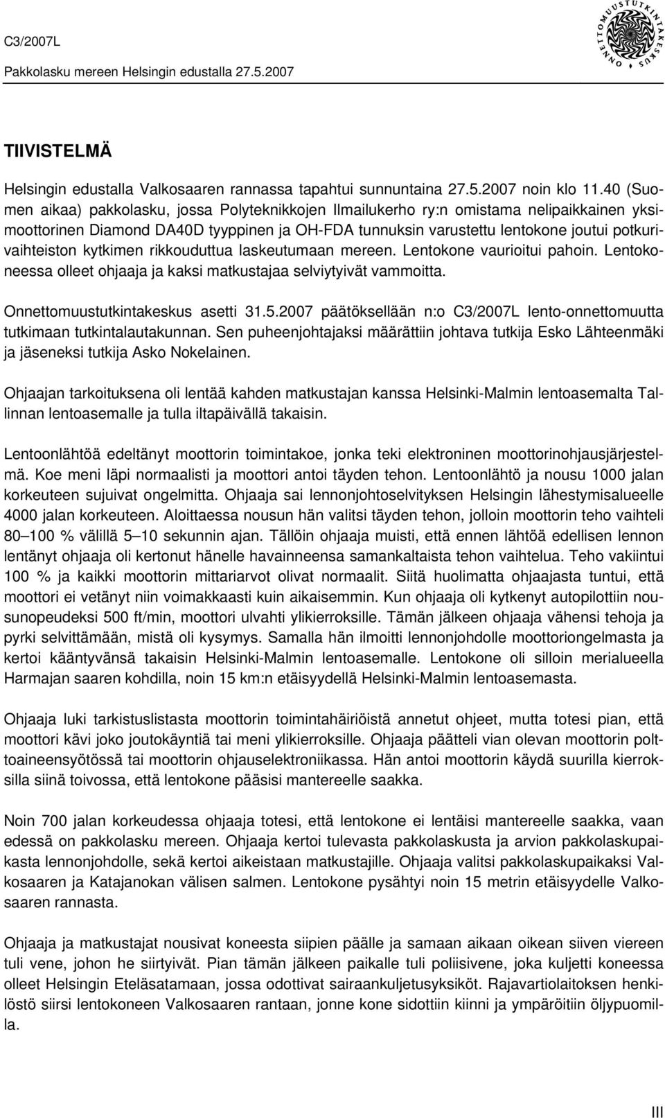 potkurivaihteiston kytkimen rikkouduttua laskeutumaan mereen. Lentokone vaurioitui pahoin. Lentokoneessa olleet ohjaaja ja kaksi matkustajaa selviytyivät vammoitta.