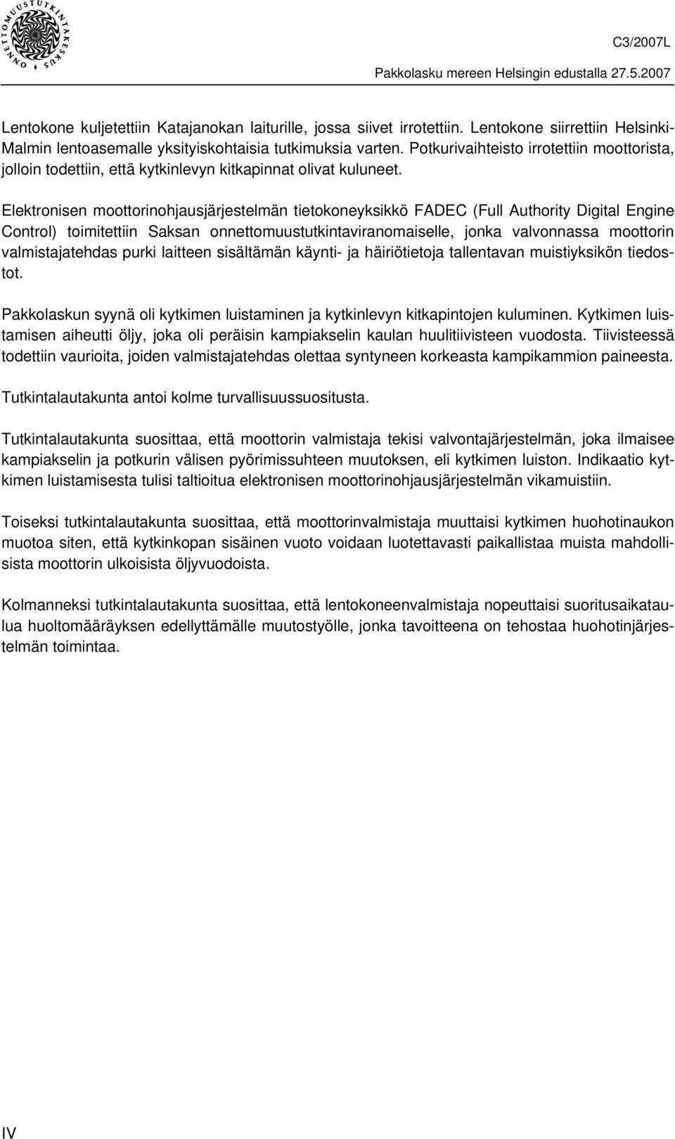 Elektronisen moottorinohjausjärjestelmän tietokoneyksikkö FADEC (Full Authority Digital Engine Control) toimitettiin Saksan onnettomuustutkintaviranomaiselle, jonka valvonnassa moottorin