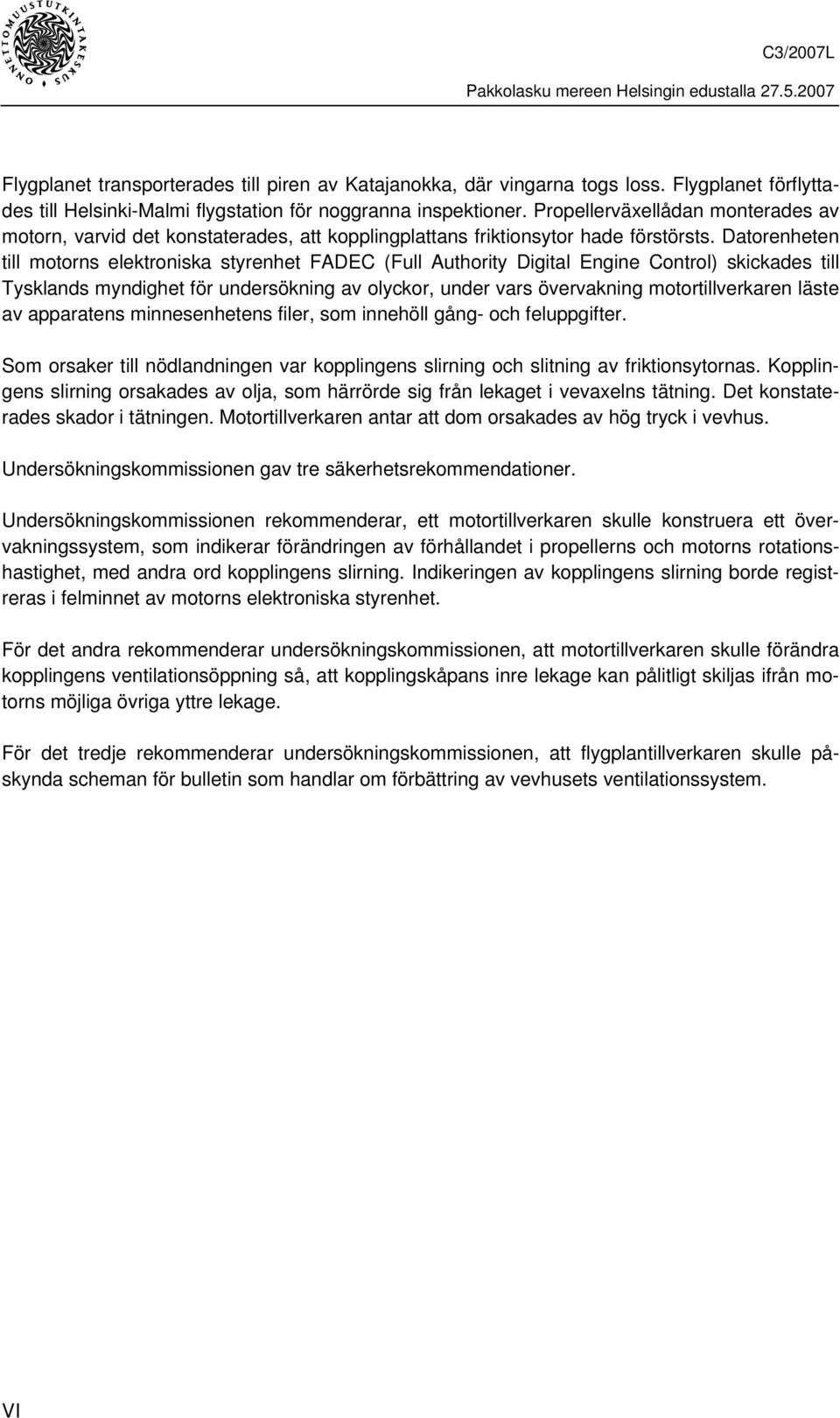 Datorenheten till motorns elektroniska styrenhet FADEC (Full Authority Digital Engine Control) skickades till Tysklands myndighet för undersökning av olyckor, under vars övervakning motortillverkaren
