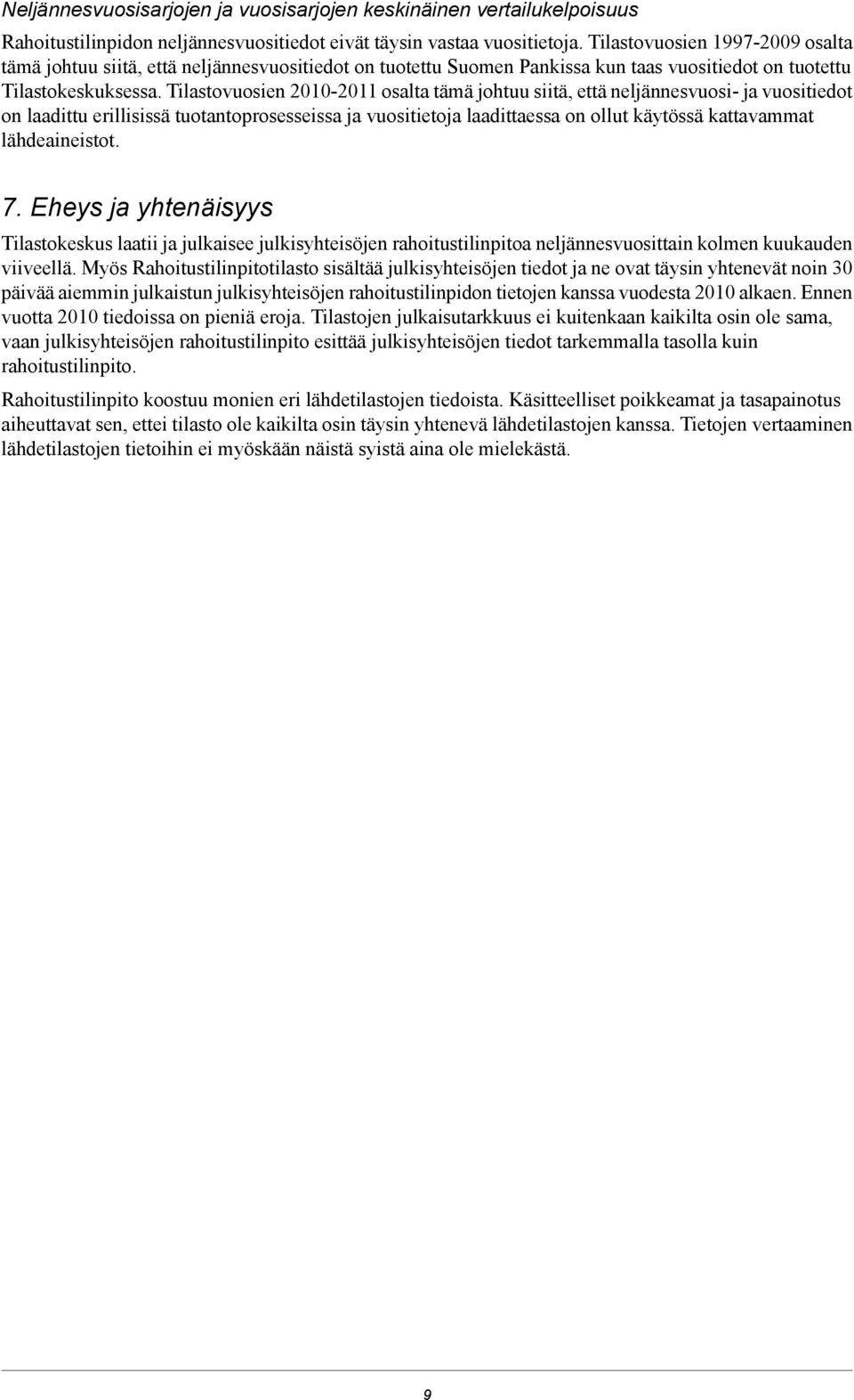 Tilastovuosien 2010-2011 osalta tämä johtuu siitä, että neljännesvuosi- ja vuositiedot on laadittu erillisissä tuotantoprosesseissa ja vuositietoja laadittaessa on ollut käytössä kattavammat