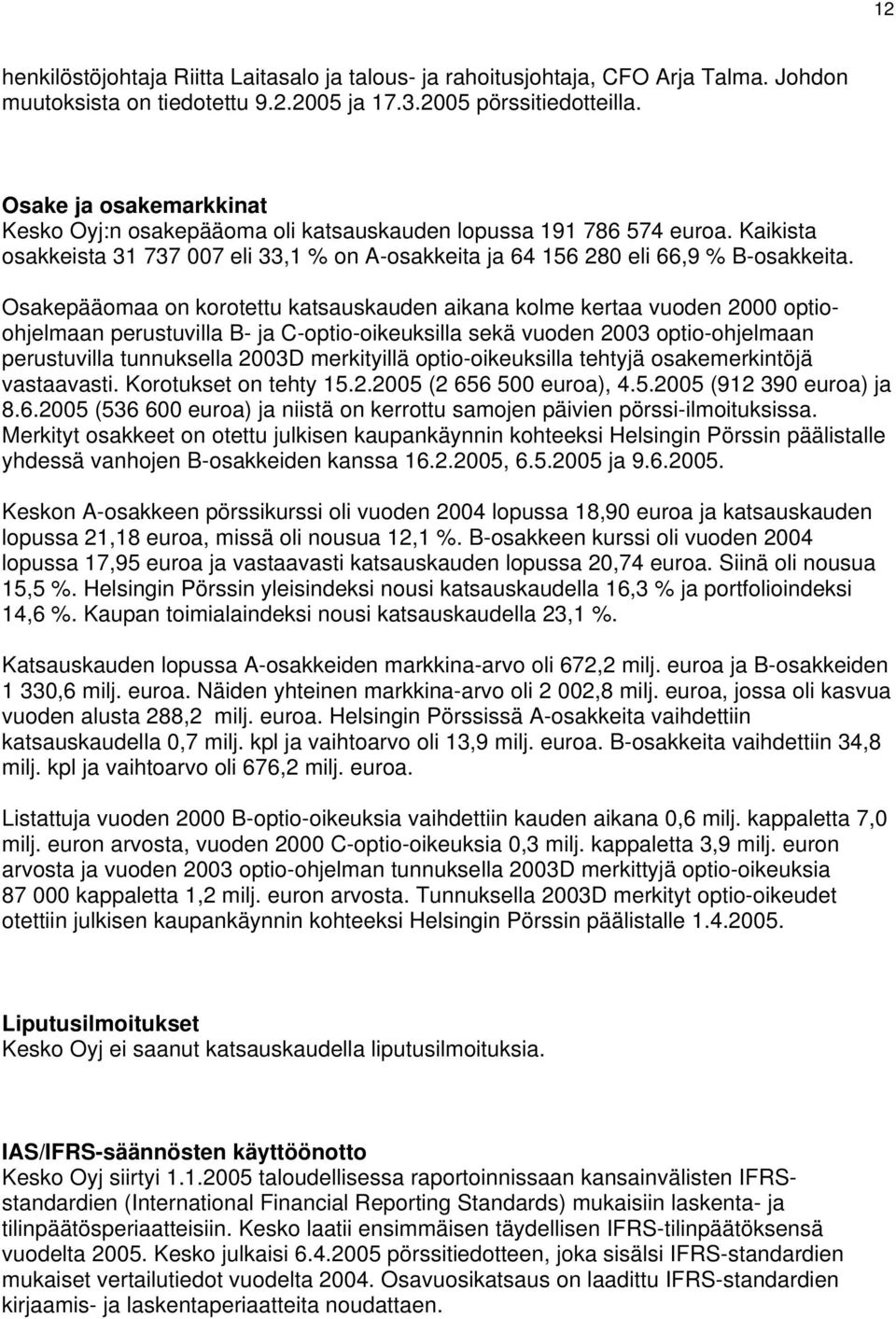 Osakepääomaa on korotettu katsauskauden aikana kolme kertaa vuoden 2000 optioohjelmaan perustuvilla B- ja C-optio-oikeuksilla sekä vuoden 2003 optio-ohjelmaan perustuvilla tunnuksella 2003D