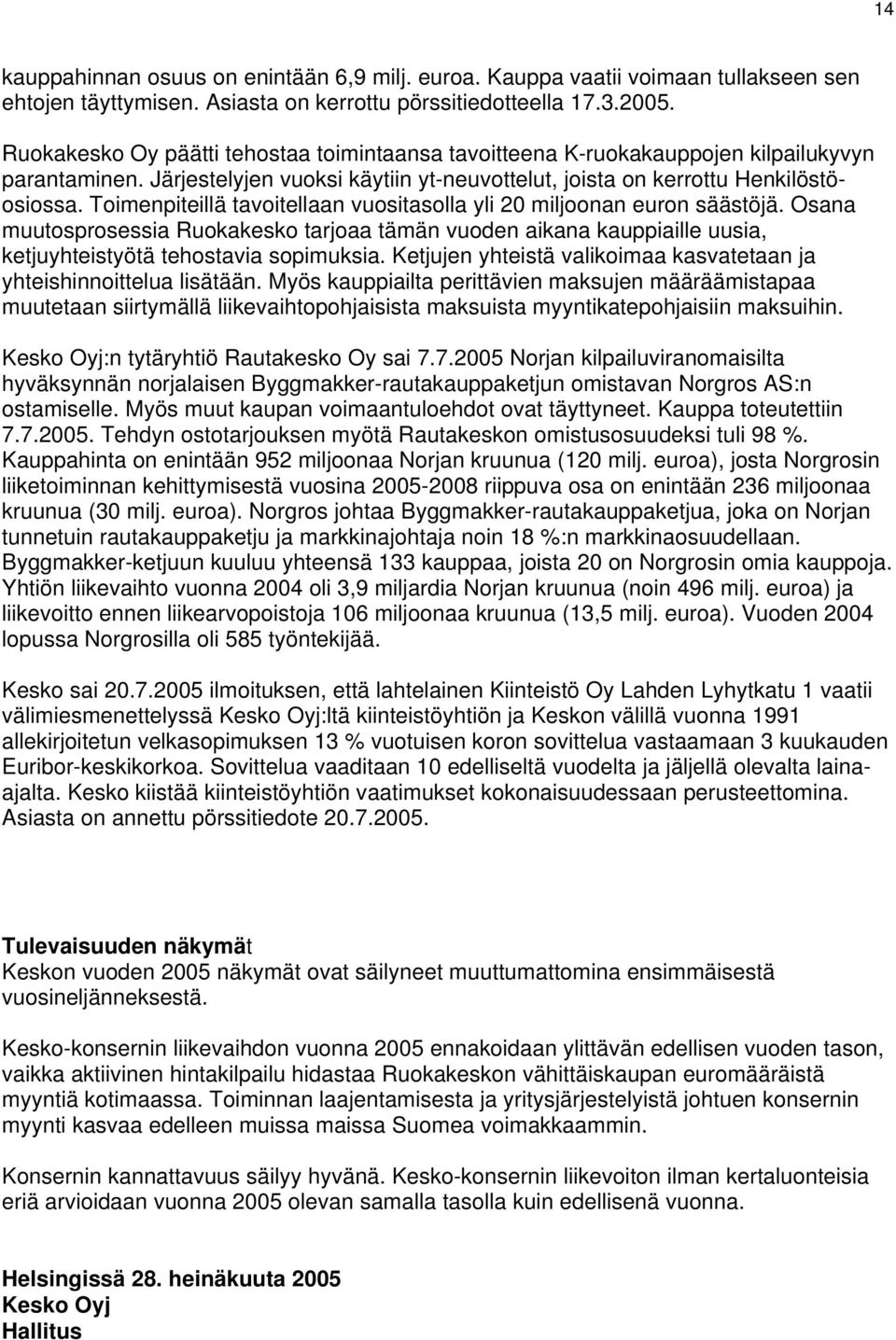 Toimenpiteillä tavoitellaan vuositasolla yli 20 miljoonan euron säästöjä. Osana muutosprosessia Ruokakesko tarjoaa tämän vuoden aikana kauppiaille uusia, ketjuyhteistyötä tehostavia sopimuksia.