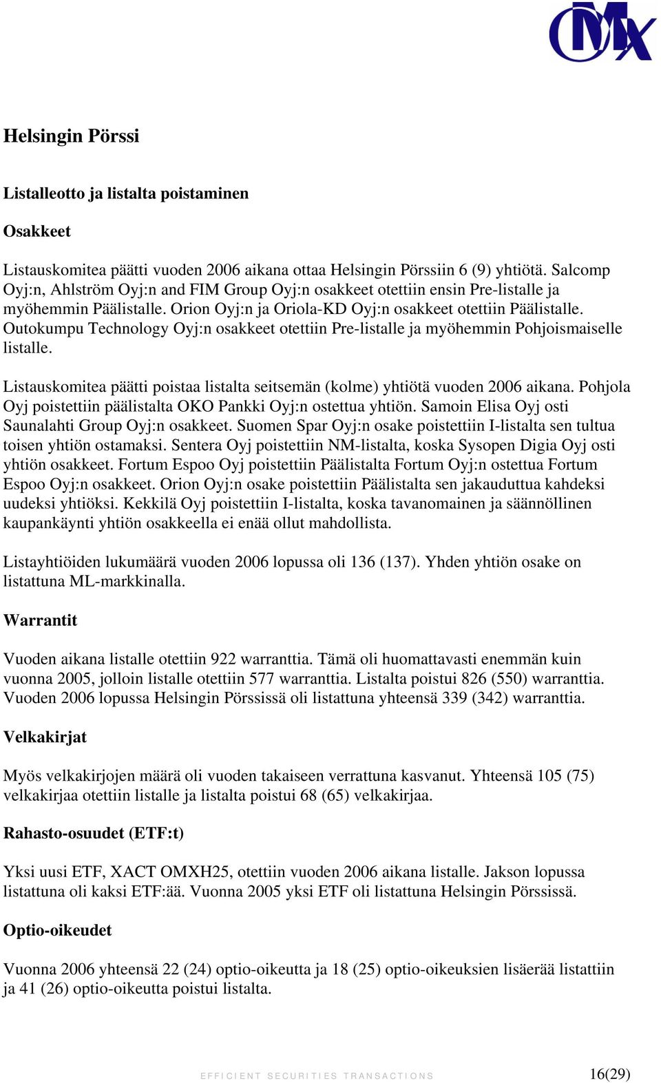 Outokumpu Technology Oyj:n osakkeet otettiin Pre-listalle ja myöhemmin Pohjoismaiselle listalle. Listauskomitea päätti poistaa listalta seitsemän (kolme) yhtiötä vuoden 2006 aikana.