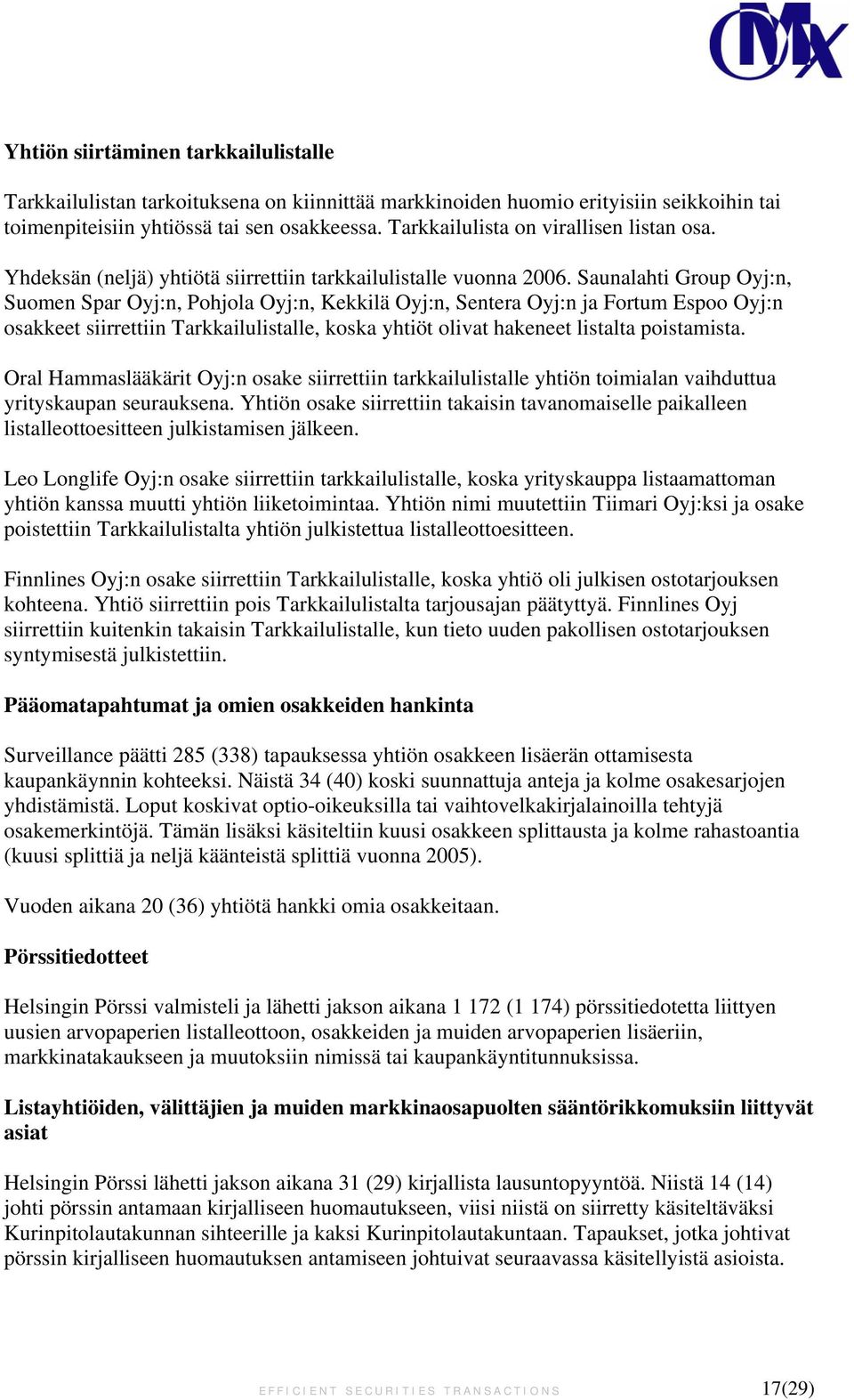 Saunalahti Group Oyj:n, Suomen Spar Oyj:n, Pohjola Oyj:n, Kekkilä Oyj:n, Sentera Oyj:n ja Fortum Espoo Oyj:n osakkeet siirrettiin Tarkkailulistalle, koska yhtiöt olivat hakeneet listalta poistamista.