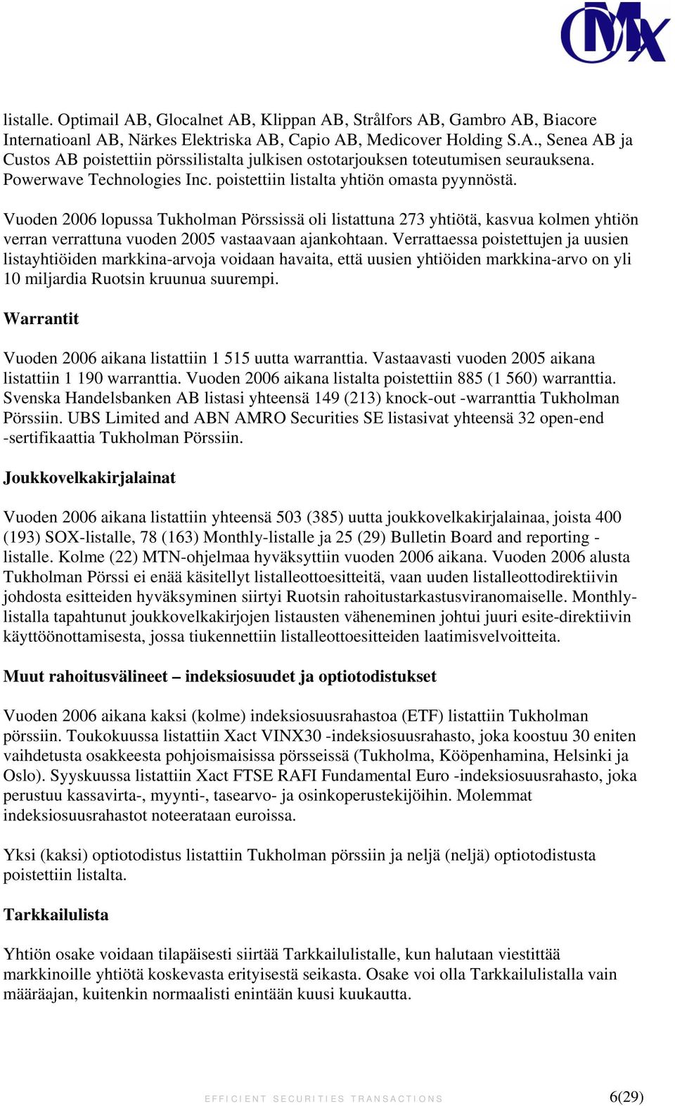 Vuoden 2006 lopussa Tukholman Pörssissä oli listattuna 273 yhtiötä, kasvua kolmen yhtiön verran verrattuna vuoden 2005 vastaavaan ajankohtaan.