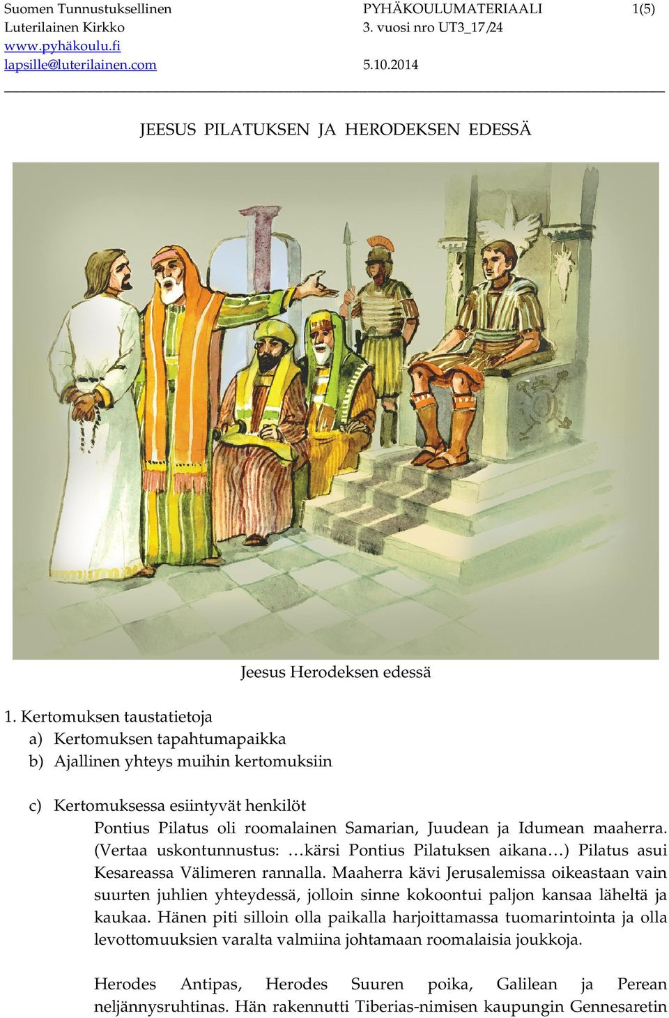 Samarian, Juudean ja Idumean maaherra. (Vertaa uskontunnustus: kärsi Pontius Pilatuksen aikana ) Pilatus asui Kesareassa Välimeren rannalla.