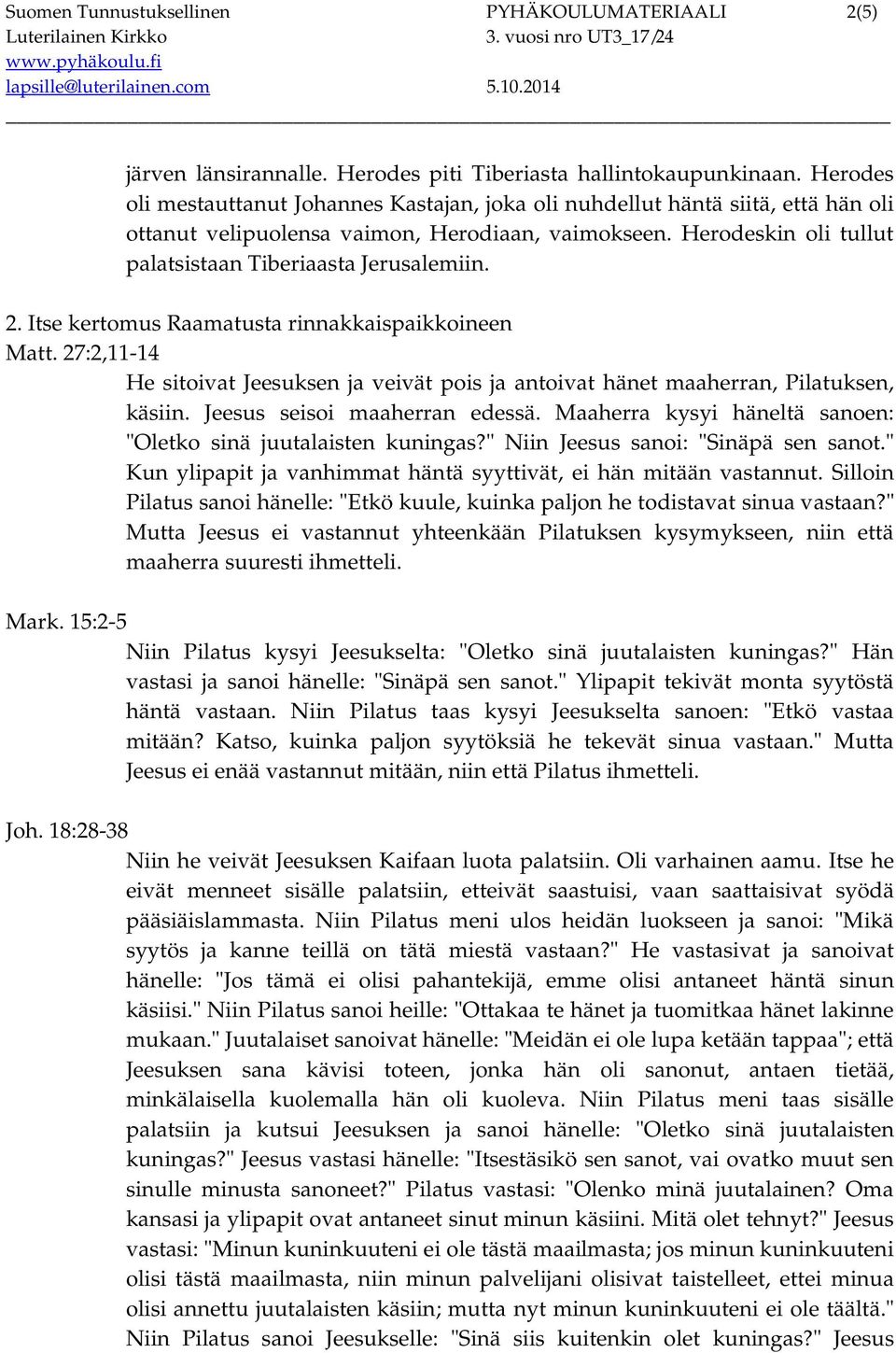 Herodeskin oli tullut palatsistaan Tiberiaasta Jerusalemiin. 2. Itse kertomus Raamatusta rinnakkaispaikkoineen Matt.