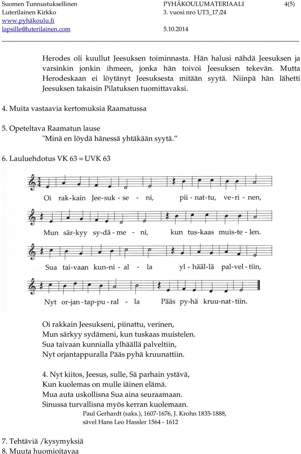 Opeteltava Raamatun lause "Minä en löydä hänessä yhtäkään syytä. 6. Lauluehdotus VK 63 = UVK 63 Oi rakkain Jeesukseni, piinattu, verinen, Mun särkyy sydämeni, kun tuskaas muistelen.