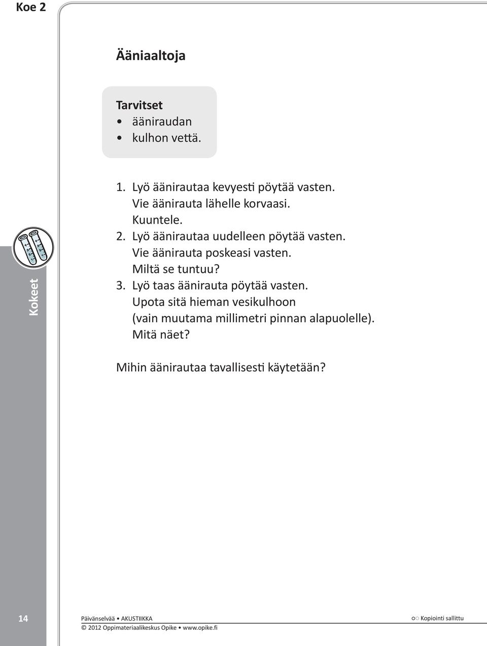 Vie äänirauta poskeasi vasten. Miltä se tuntuu? 3. Lyö taas äänirauta pöytää vasten.