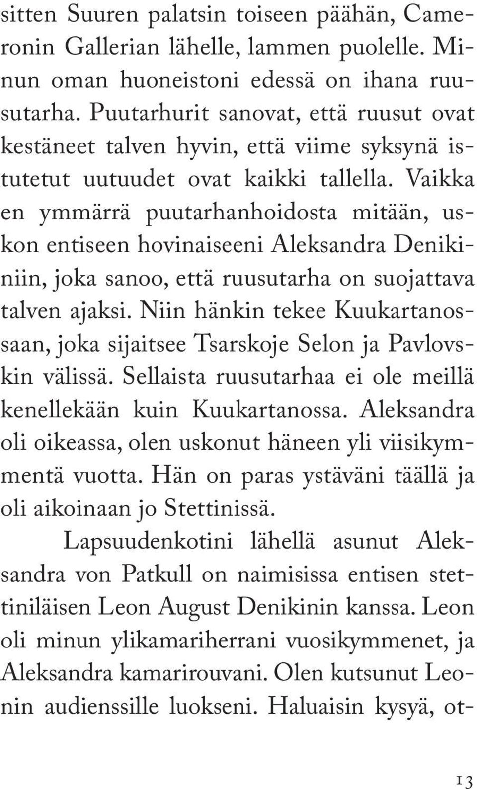 Vaikka en ymmärrä puutarhanhoidosta mitään, uskon entiseen hovinaiseeni Aleksandra Denikiniin, joka sanoo, että ruusutarha on suojattava talven ajaksi.