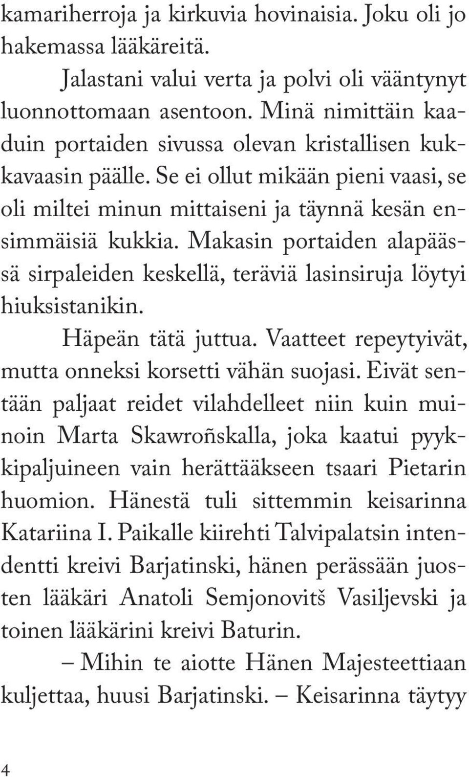 Makasin portaiden alapäässä sirpaleiden keskellä, teräviä lasinsiruja löytyi hiuksistanikin. Häpeän tätä juttua. Vaatteet repeytyivät, mutta onneksi korsetti vähän suojasi.