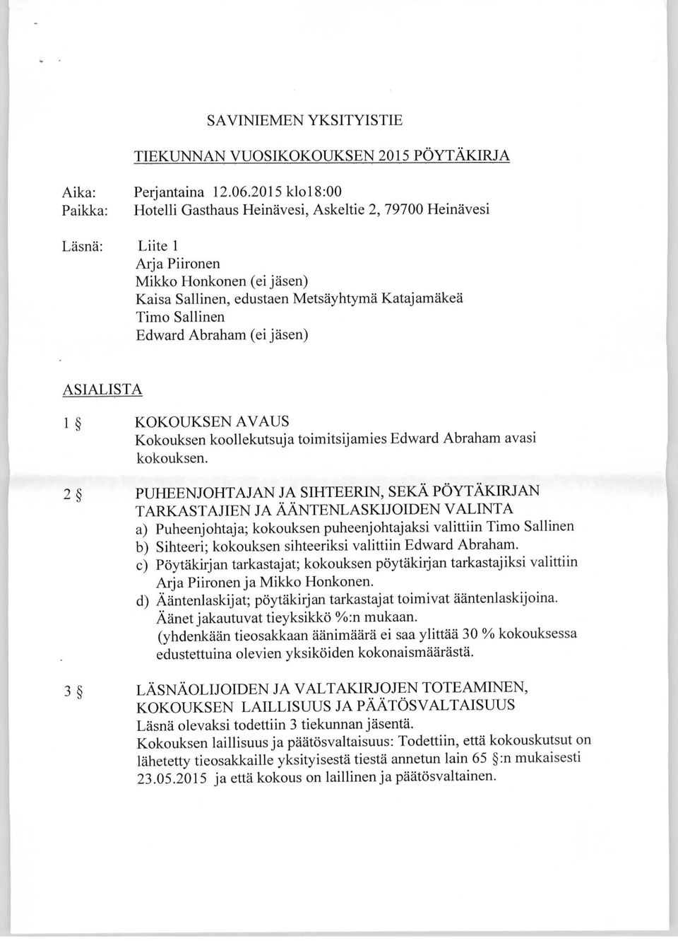 Edward Abraham ( ei jäsen) ASIALISTA 1 KOKOUKSEN AVAUS Kokouksen koollekutsuja toimitsijamies Edward Abraham avasi kokouksen.