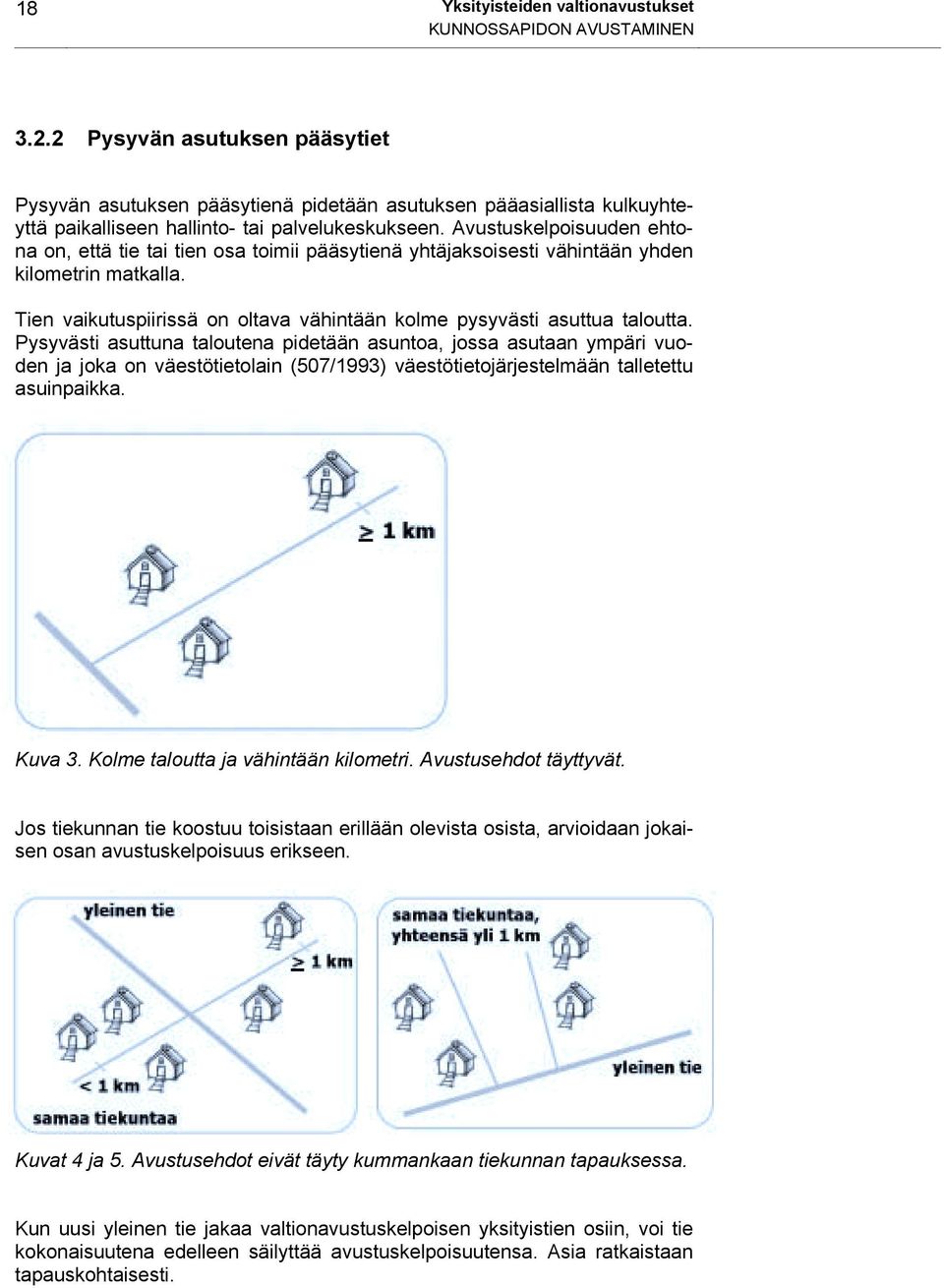 Avustuskelpoisuuden ehtona on, että tie tai tien osa toimii pääsytienä yhtäjaksoisesti vähintään yhden kilometrin matkalla. Tien vaikutuspiirissä on oltava vähintään kolme pysyvästi asuttua taloutta.