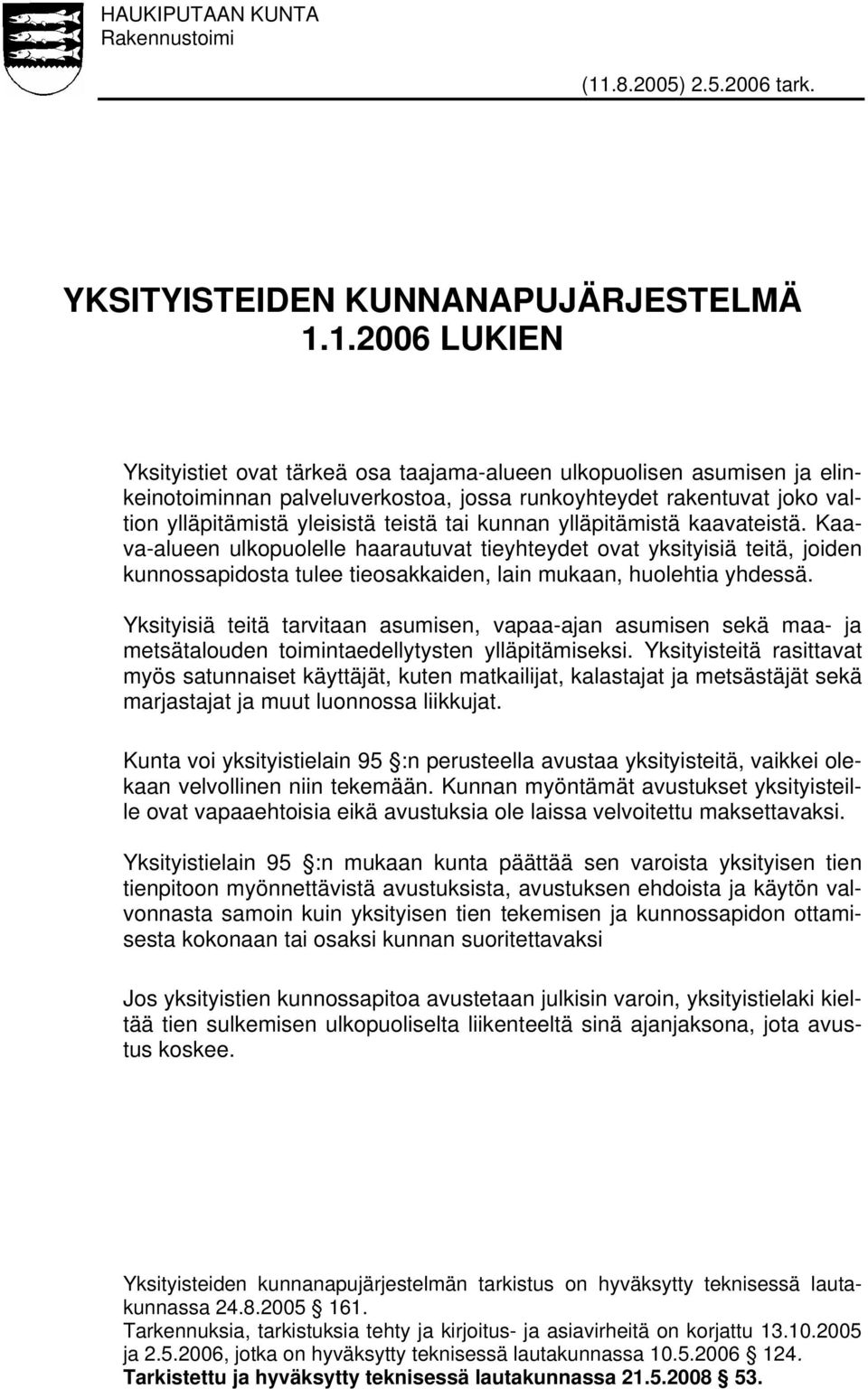 1.2006 LUKIEN Yksityistiet ovat tärkeä osa taajama-alueen ulkopuolisen asumisen ja elinkeinotoiminnan palveluverkostoa, jossa runkoyhteydet rakentuvat joko valtion ylläpitämistä yleisistä teistä tai