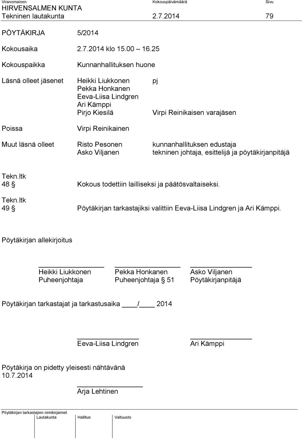 läsnä olleet Risto Pesonen kunnanhallituksen edustaja Asko Viljanen tekninen johtaja, esittelijä ja pöytäkirjanpitäjä 48 Kokous todettiin lailliseksi ja päätösvaltaiseksi.