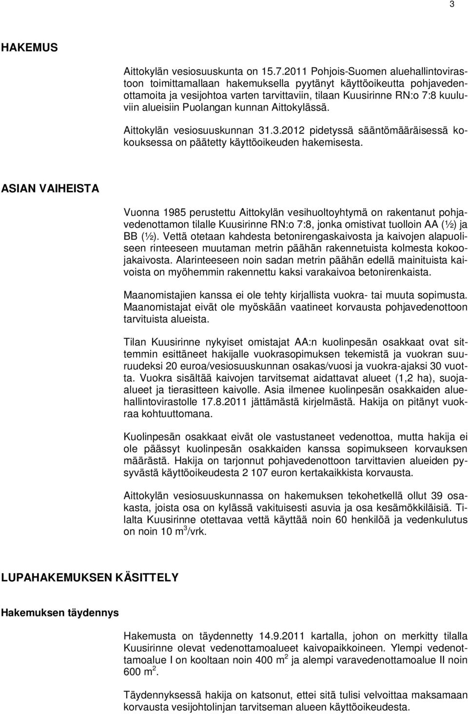 Puolangan kunnan Aittokylässä. Aittokylän vesiosuuskunnan 31.3.2012 pidetyssä sääntömääräisessä kokouksessa on päätetty käyttöoikeuden hakemisesta.