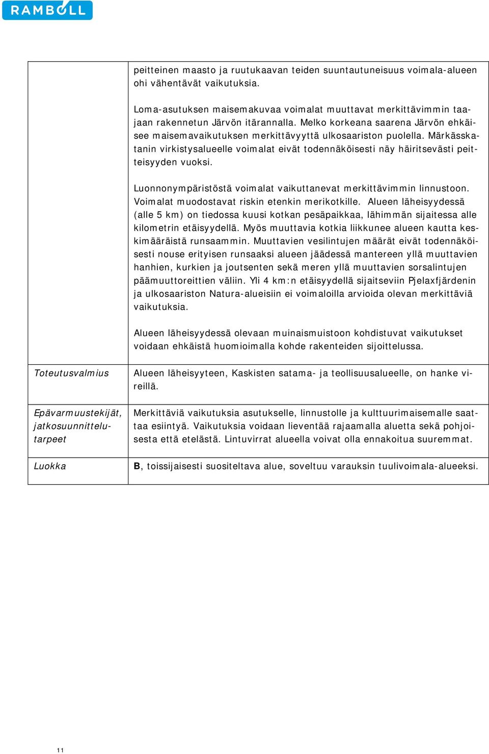 Luonnonympäristöstä voimalat vaikuttanevat merkittävimmin linnustoon. Voimalat muodostavat riskin etenkin merikotkille.