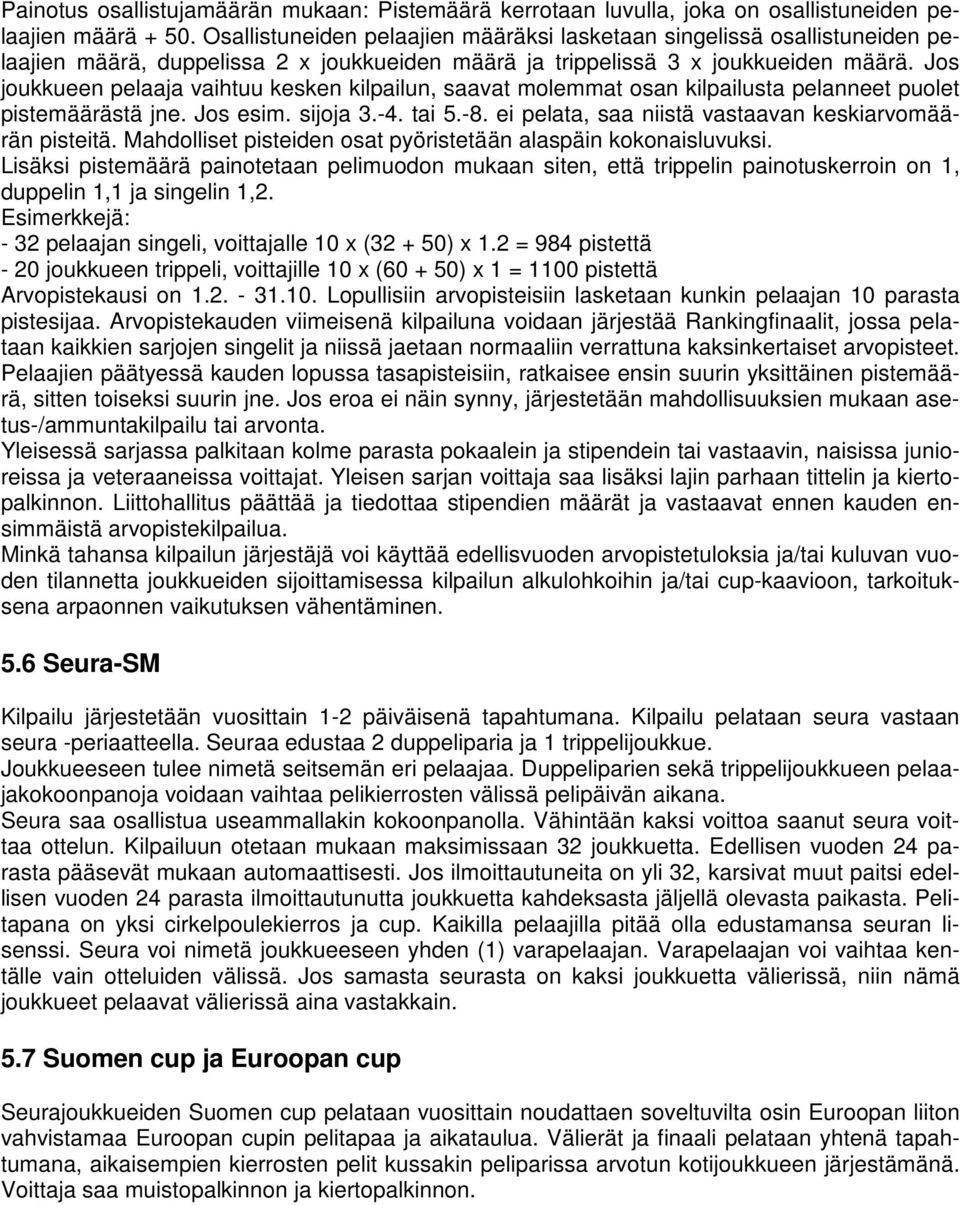 Jos joukkueen pelaaja vaihtuu kesken kilpailun, saavat molemmat osan kilpailusta pelanneet puolet pistemäärästä jne. Jos esim. sijoja 3.-4. tai 5.-8.