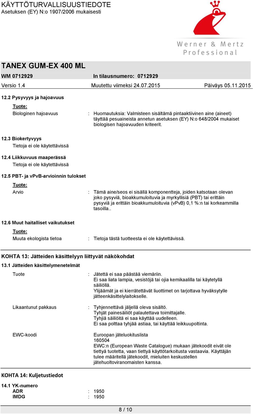 5 PBT- ja vpvb-arvioinnin tulokset Tuote: Arvio : Tämä aine/seos ei sisällä komponentteja, joiden katsotaan olevan joko pysyviä, bioakkumuloituvia ja myrkyllisiä (PBT) tai erittäin pysyviä ja