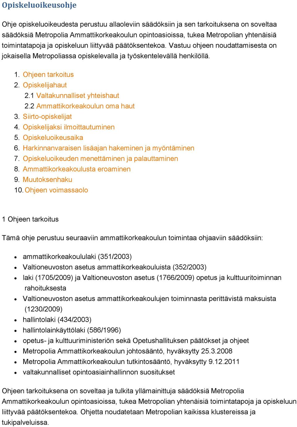 1 Valtakunnalliset yhteishaut 2.2 Ammattikrkeakulun ma haut 3. Siirt-piskelijat 4. Opiskelijaksi ilmittautuminen 5. Opiskeluikeusaika 6. Harkinnanvaraisen lisäajan hakeminen ja myöntäminen 7.