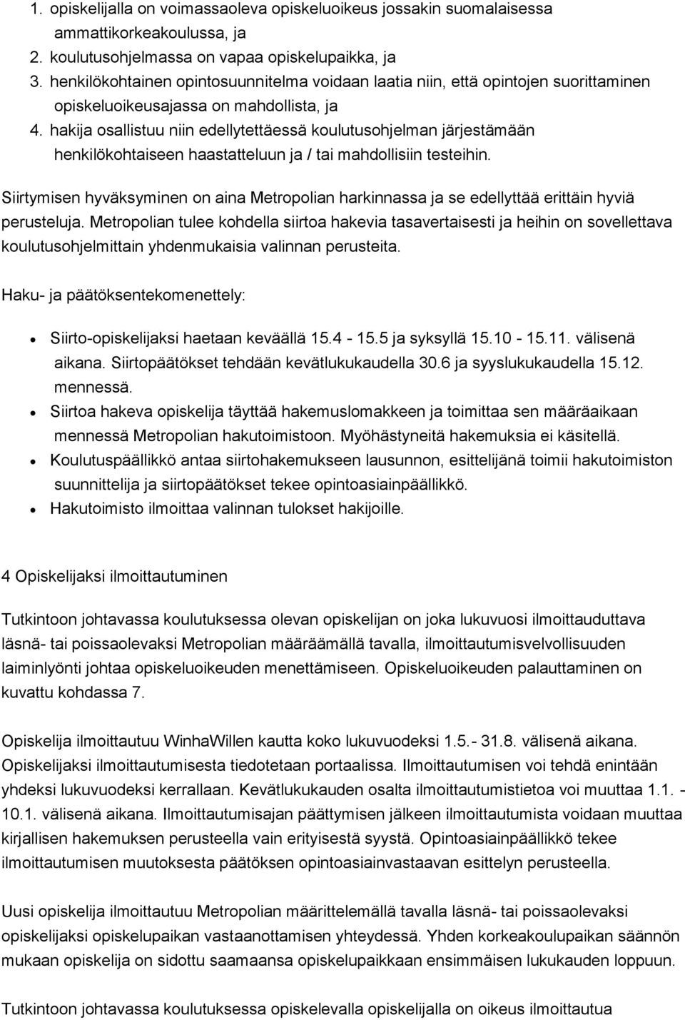 hakija sallistuu niin edellytettäessä kulutushjelman järjestämään henkilökhtaiseen haastatteluun ja / tai mahdllisiin testeihin.