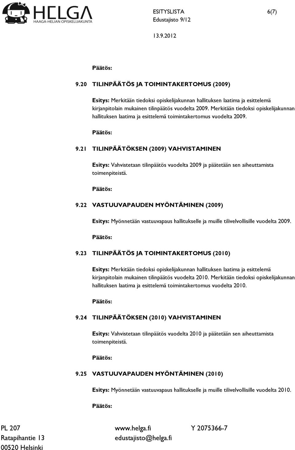 21 TILINPÄÄTÖKSEN (2009) VAHVISTAMINEN Esitys: Vahvistetaan tilinpäätös vuodelta 2009 ja päätetään sen aiheuttamista 9.