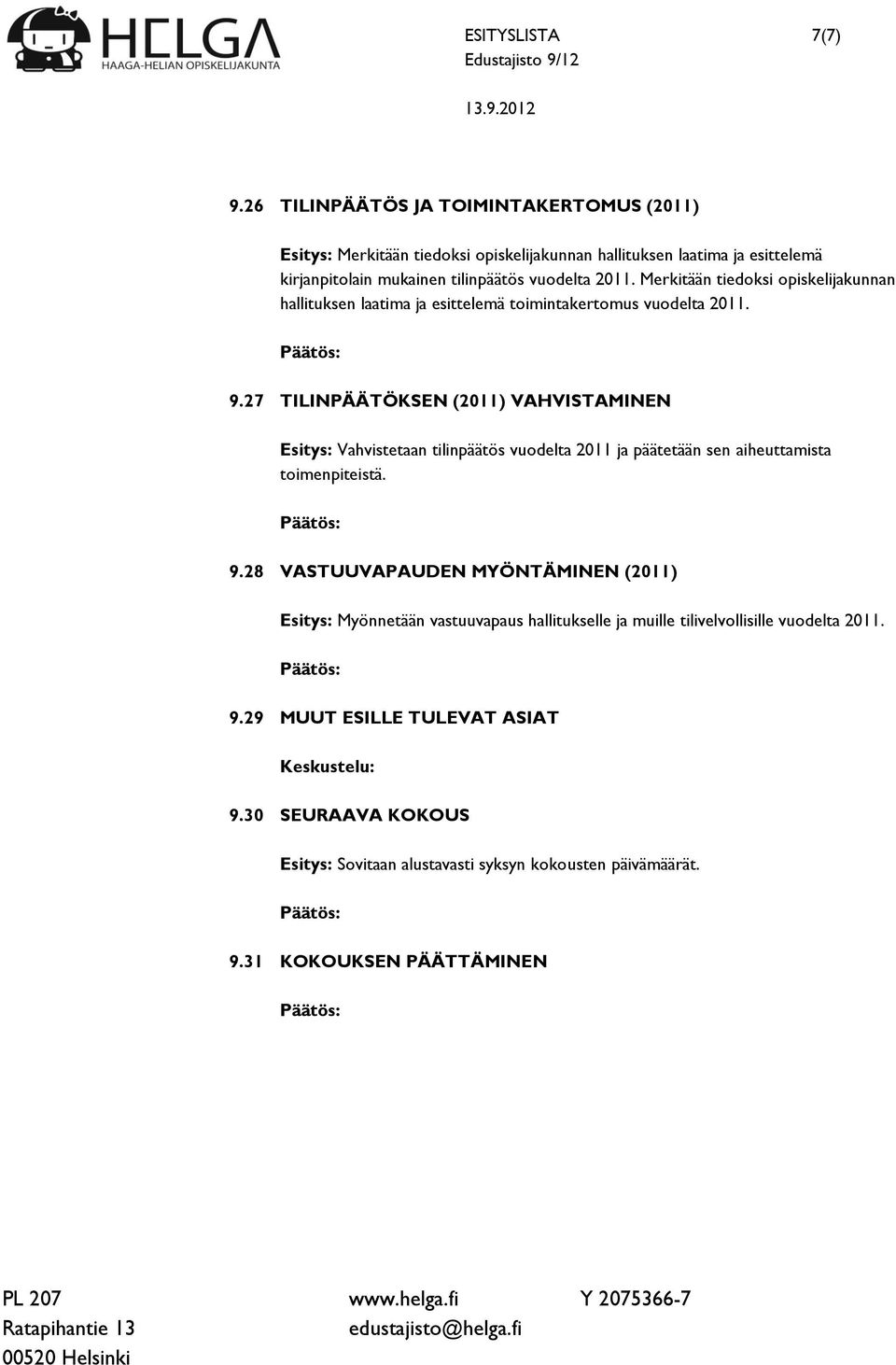 27 TILINPÄÄTÖKSEN (2011) VAHVISTAMINEN Esitys: Vahvistetaan tilinpäätös vuodelta 2011 ja päätetään sen aiheuttamista 9.