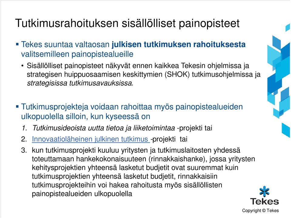 Tutkimusprojekteja voidaan rahoittaa myös painopistealueiden ulkopuolella silloin, kun kyseessä on 1. Tutkimusideoista uutta tietoa ja liiketoimintaa -projekti tai 2.