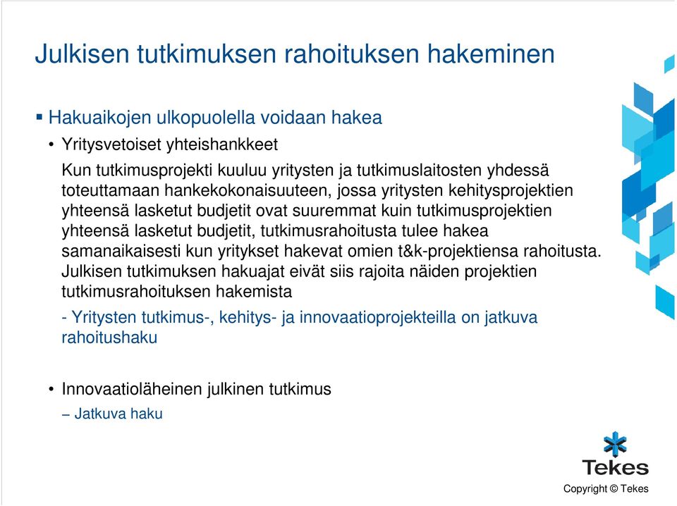 lasketut budjetit, tutkimusrahoitusta tulee hakea samanaikaisesti kun yritykset hakevat omien t&k-projektiensa rahoitusta.