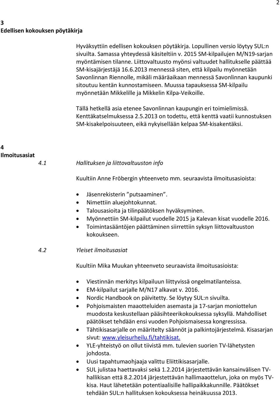 6.2013 mennessä siten, että kilpailu myönnetään Savonlinnan Riennolle, mikäli määräaikaan mennessä Savonlinnan kaupunki sitoutuu kentän kunnostamiseen.