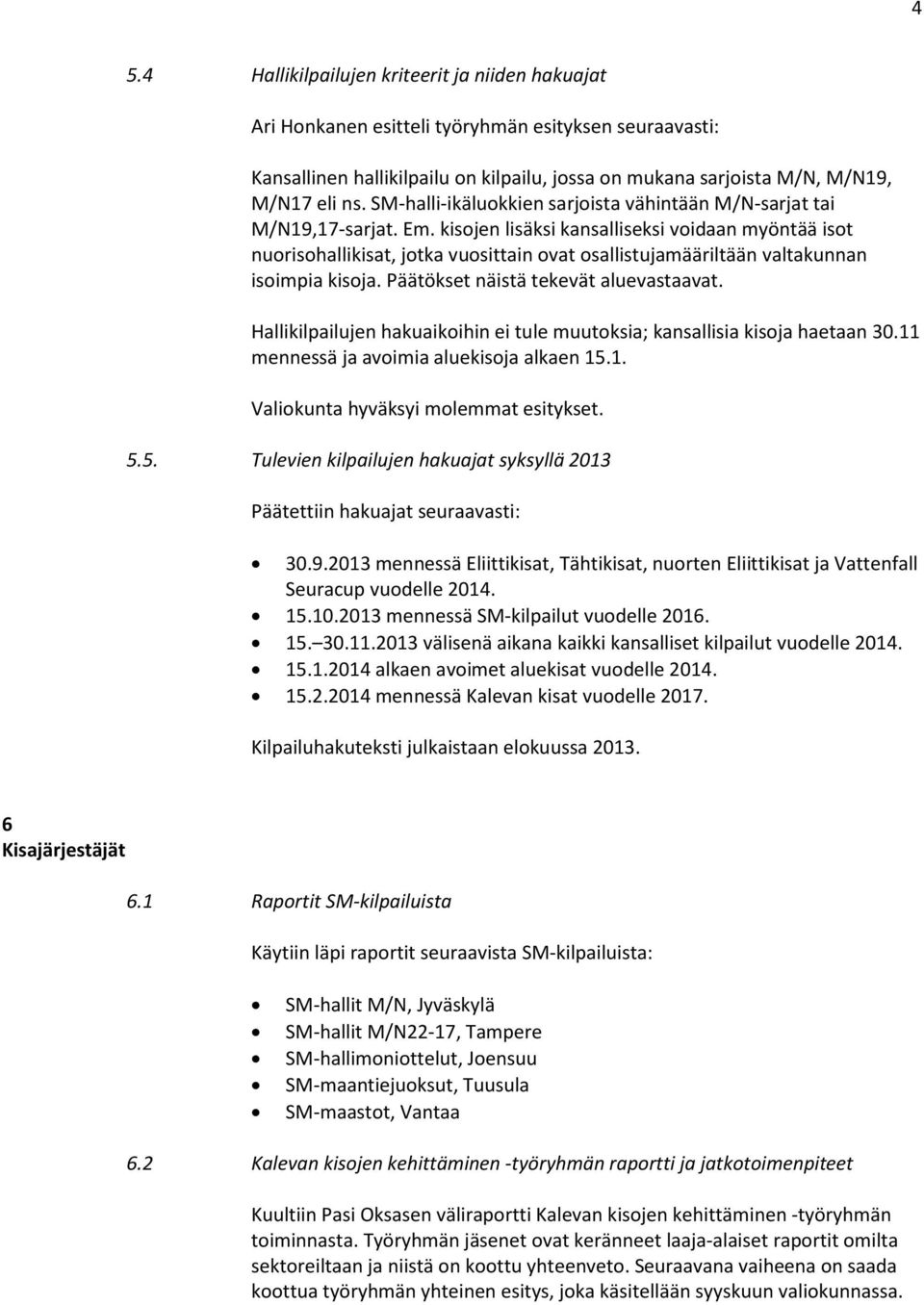 kisojen lisäksi kansalliseksi voidaan myöntää isot nuorisohallikisat, jotka vuosittain ovat osallistujamääriltään valtakunnan isoimpia kisoja. Päätökset näistä tekevät aluevastaavat.