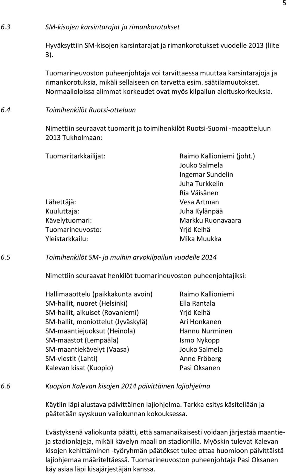 Normaalioloissa alimmat korkeudet ovat myös kilpailun aloituskorkeuksia. 6.