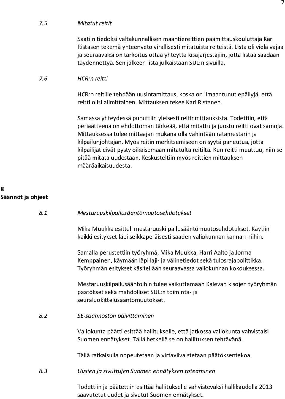 HCR:n reitille tehdään uusintamittaus, koska on ilmaantunut epäilyjä, että reitti olisi alimittainen. Mittauksen tekee Kari Ristanen. Samassa yhteydessä puhuttiin yleisesti reitinmittauksista.