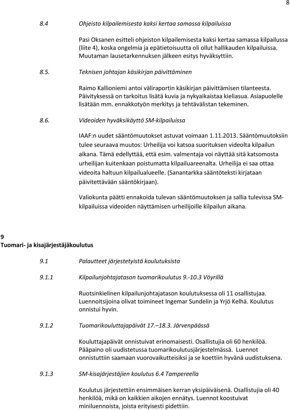 Teknisen johtajan käsikirjan päivittäminen Raimo Kallioniemi antoi väliraportin käsikirjan päivittämisen tilanteesta. Päivityksessä on tarkoitus lisätä kuvia ja nykyaikaistaa kieliasua.