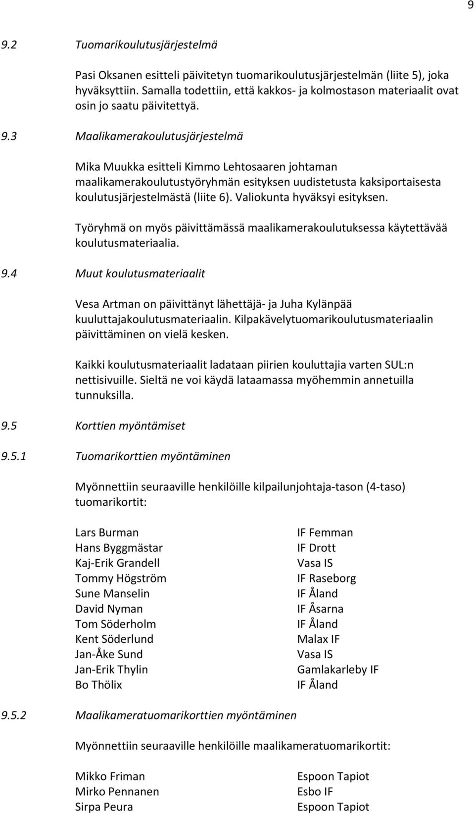 3 Maalikamerakoulutusjärjestelmä Mika Muukka esitteli Kimmo Lehtosaaren johtaman maalikamerakoulutustyöryhmän esityksen uudistetusta kaksiportaisesta koulutusjärjestelmästä (liite 6).