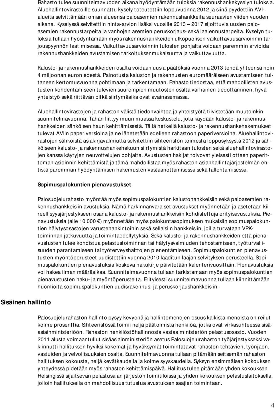 Kyselyssä selvitettiin hinta-arvion lisäksi vuosille 2013 2017 sijoittuvia uusien paloasemien rakennustarpeita ja vanhojen asemien peruskorjaus- sekä laajennustarpeita.