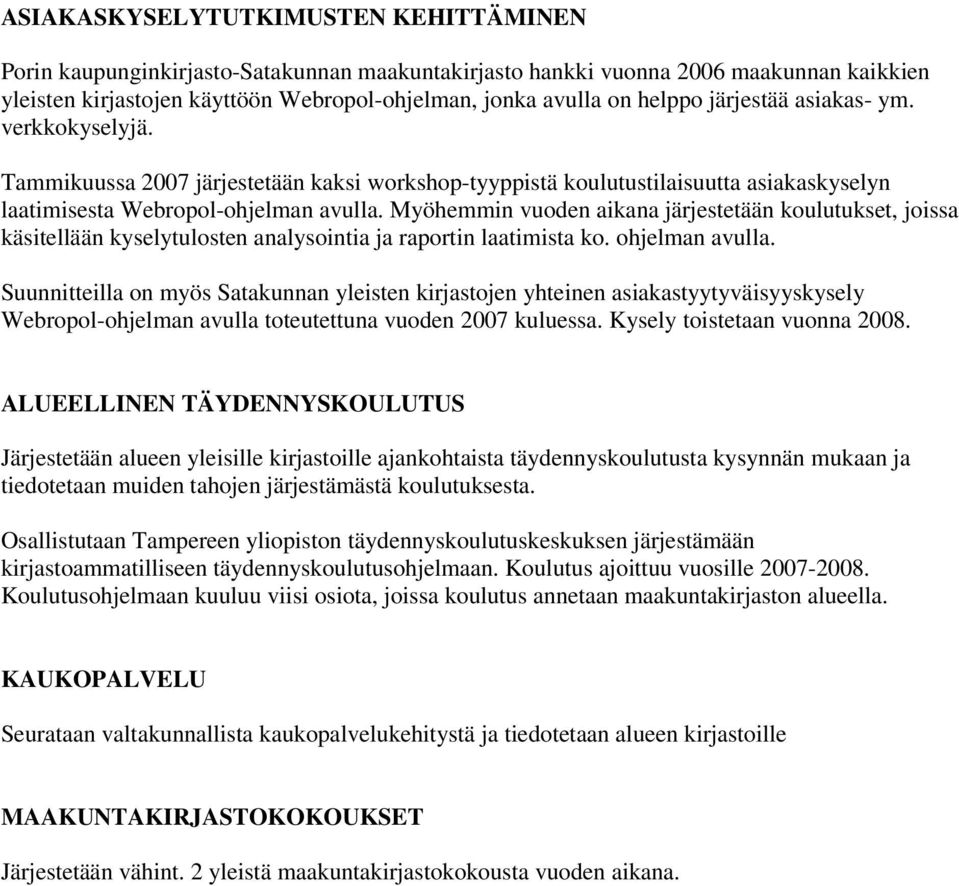 Myöhemmin vuoden aikana järjestetään koulutukset, joissa käsitellään kyselytulosten analysointia ja raportin laatimista ko. ohjelman avulla.