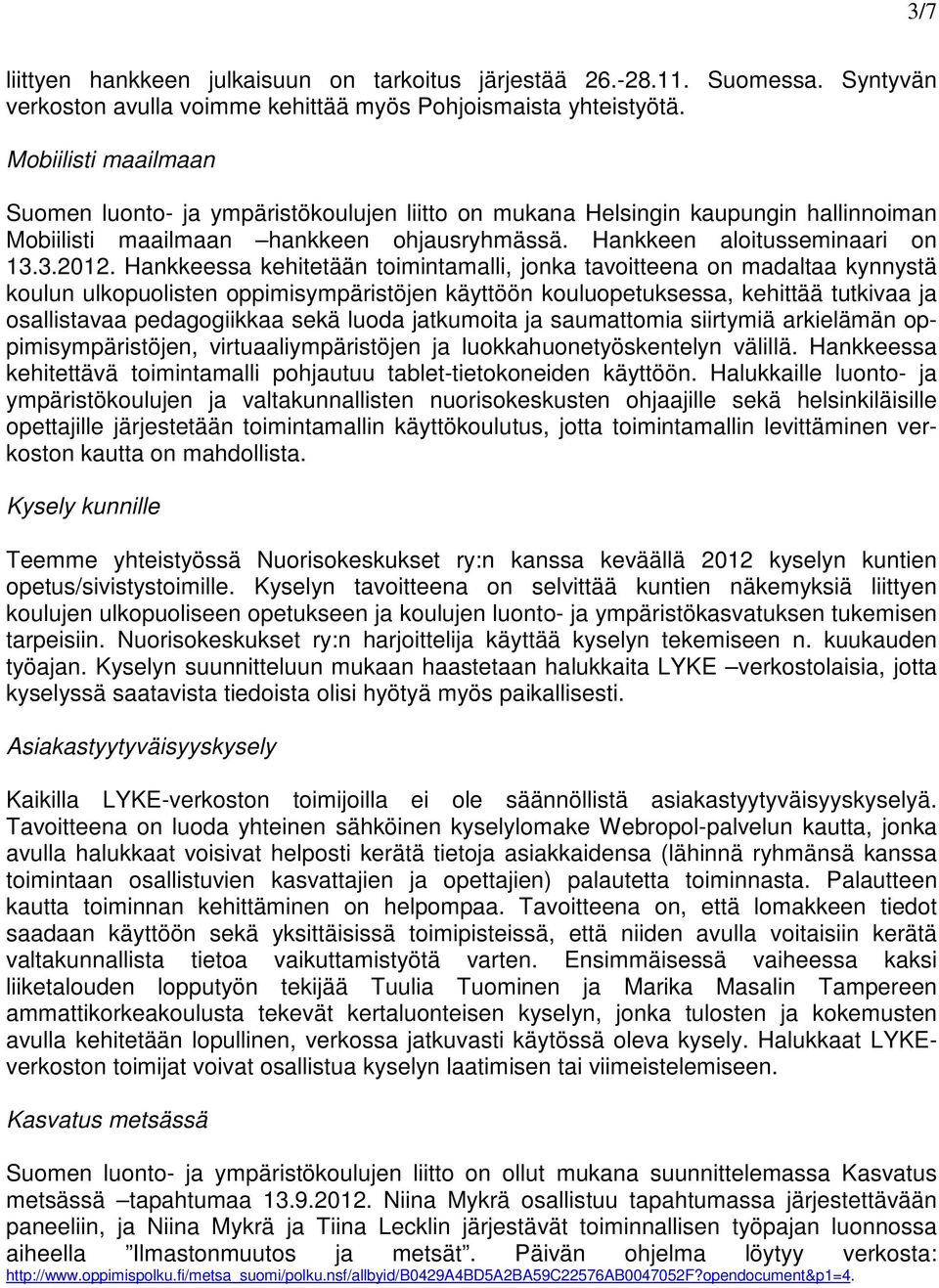 Hankkeessa kehitetään toimintamalli, jonka tavoitteena on madaltaa kynnystä koulun ulkopuolisten oppimisympäristöjen käyttöön kouluopetuksessa, kehittää tutkivaa ja osallistavaa pedagogiikkaa sekä