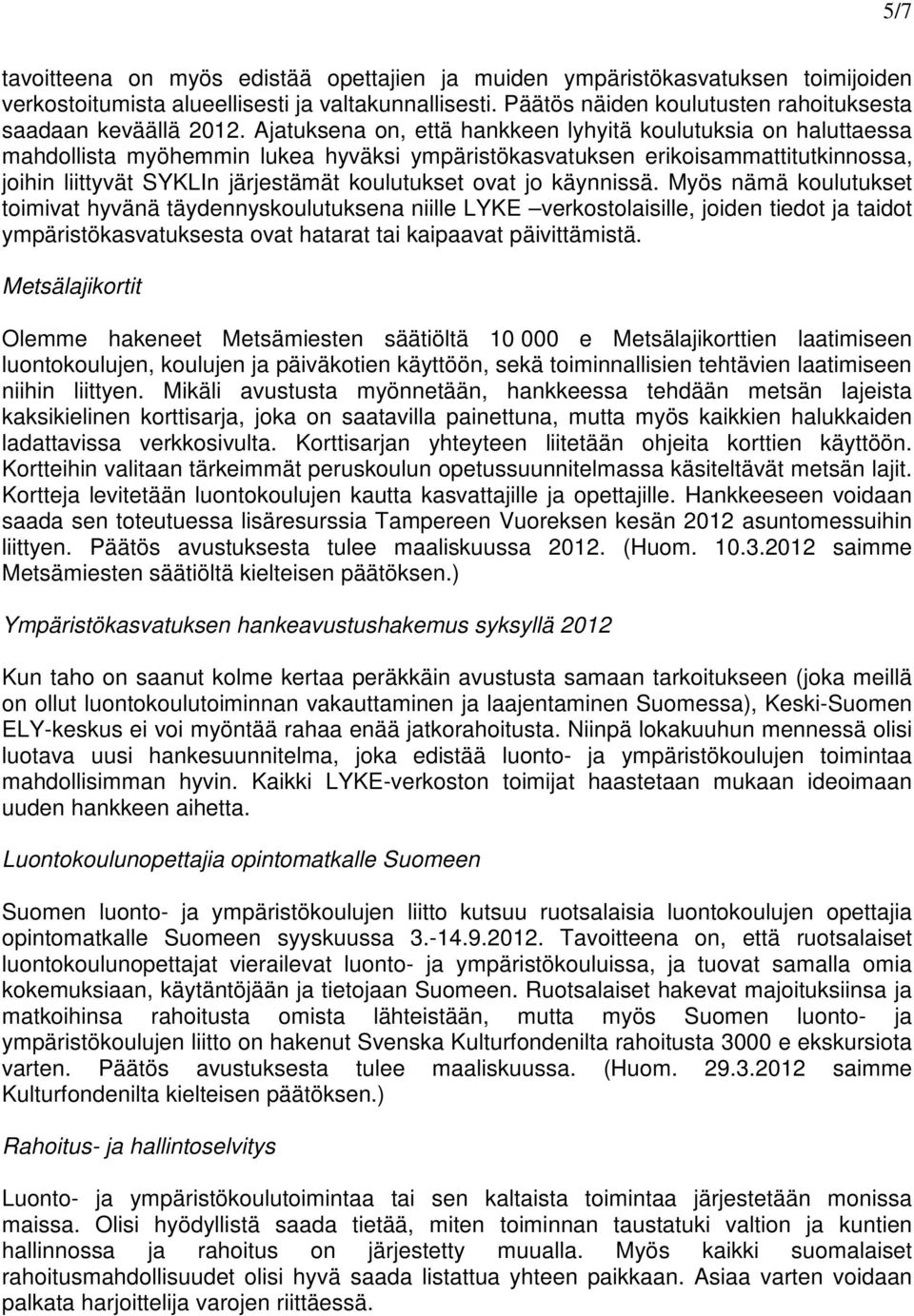 Ajatuksena on, että hankkeen lyhyitä koulutuksia on haluttaessa mahdollista myöhemmin lukea hyväksi ympäristökasvatuksen erikoisammattitutkinnossa, joihin liittyvät SYKLIn järjestämät koulutukset